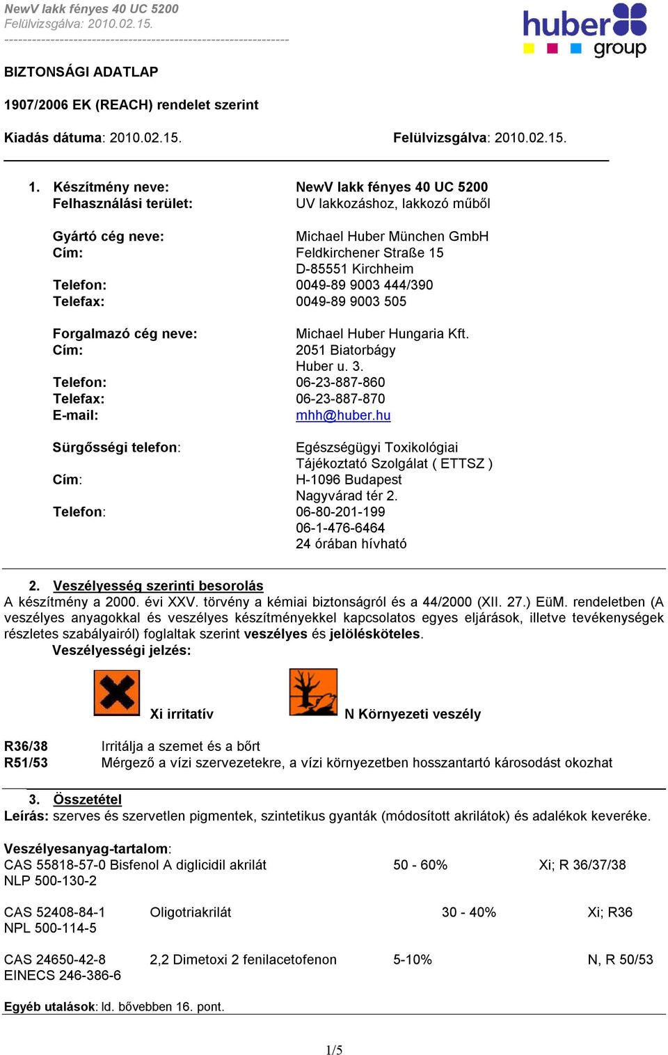 Készítmény neve: NewV lakk fényes 40 UC 5200 Felhasználási terület: UV lakkozáshoz, lakkozó műből Gyártó cég neve: Michael Huber München GmbH Cím: Feldkirchener Straße 15 D-85551 Kirchheim Telefon: