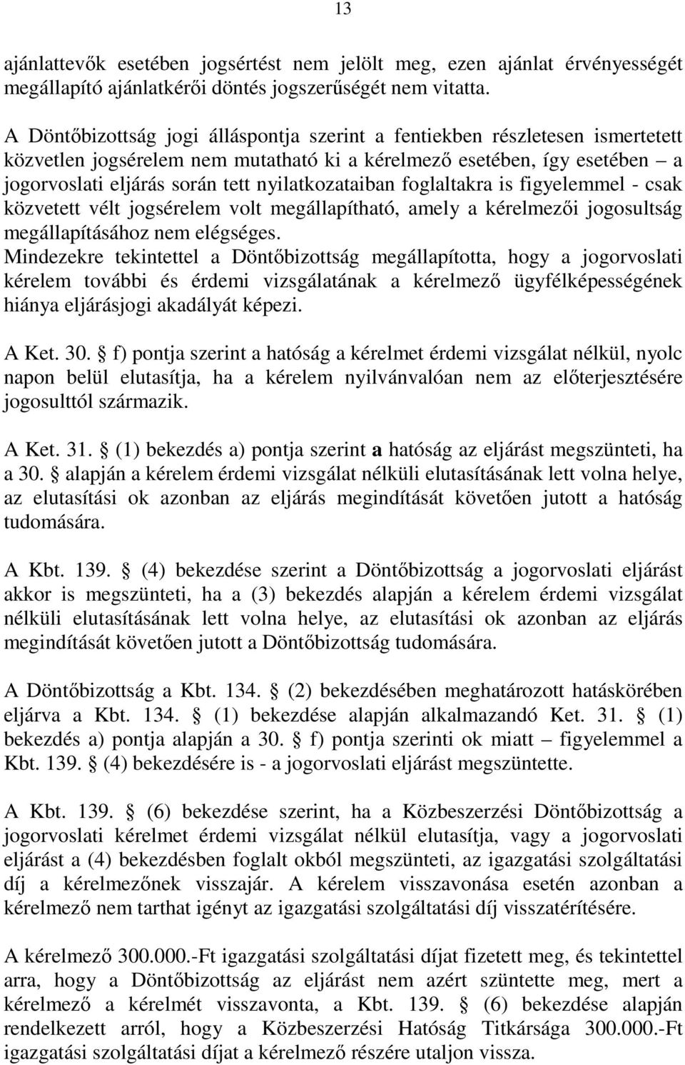 nyilatkozataiban foglaltakra is figyelemmel - csak közvetett vélt jogsérelem volt megállapítható, amely a kérelmezői jogosultság megállapításához nem elégséges.