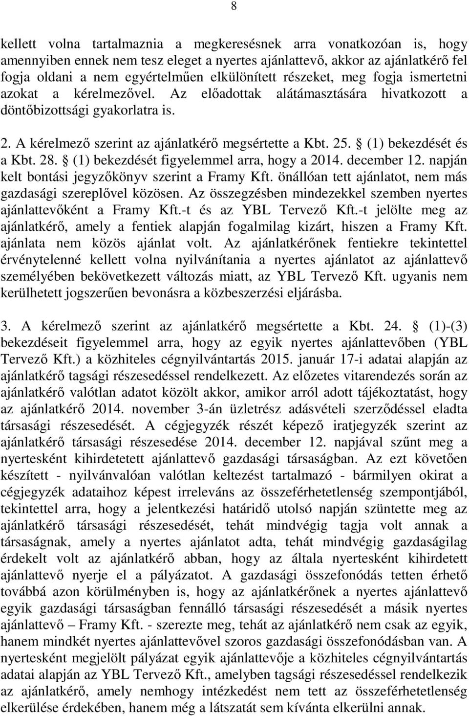 (1) bekezdését és a Kbt. 28. (1) bekezdését figyelemmel arra, hogy a 2014. december 12. napján kelt bontási jegyzőkönyv szerint a Framy Kft.