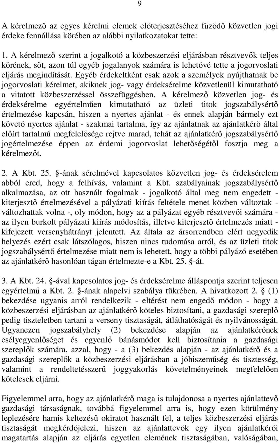 Egyéb érdekeltként csak azok a személyek nyújthatnak be jogorvoslati kérelmet, akiknek jog- vagy érdeksérelme közvetlenül kimutatható a vitatott közbeszerzéssel összefüggésben.