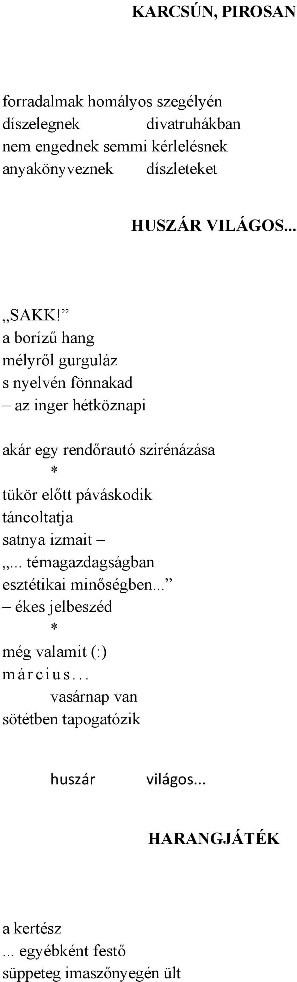 a borízű hang mélyről gurguláz s nyelvén fönnakad az inger hétköznapi akár egy rendőrautó szirénázása tükör előtt páváskodik