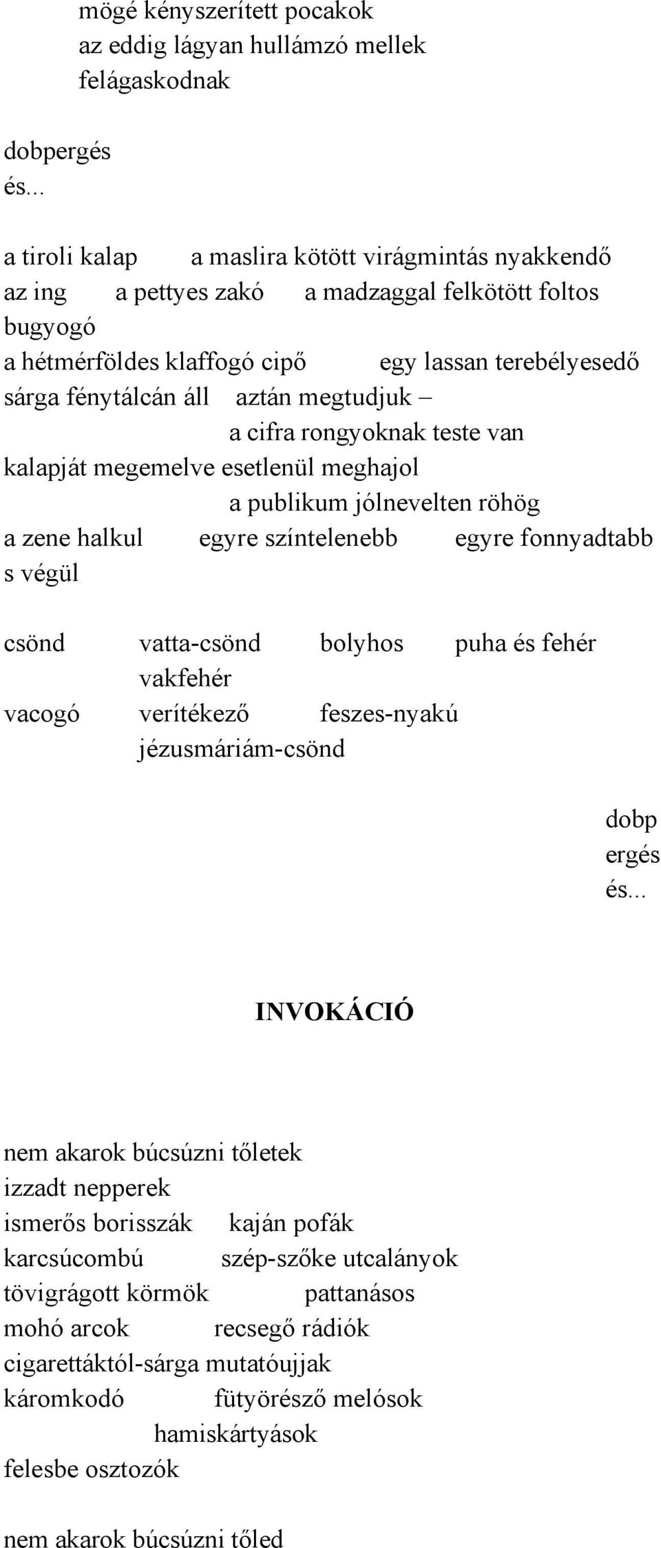 hétmérföldes klaffogó cipő egy lassan terebélyesedő sárga fénytálcán áll aztán megtudjuk a cifra rongyoknak teste van kalapját megemelve esetlenül meghajol a publikum jólnevelten röhög a zene halkul