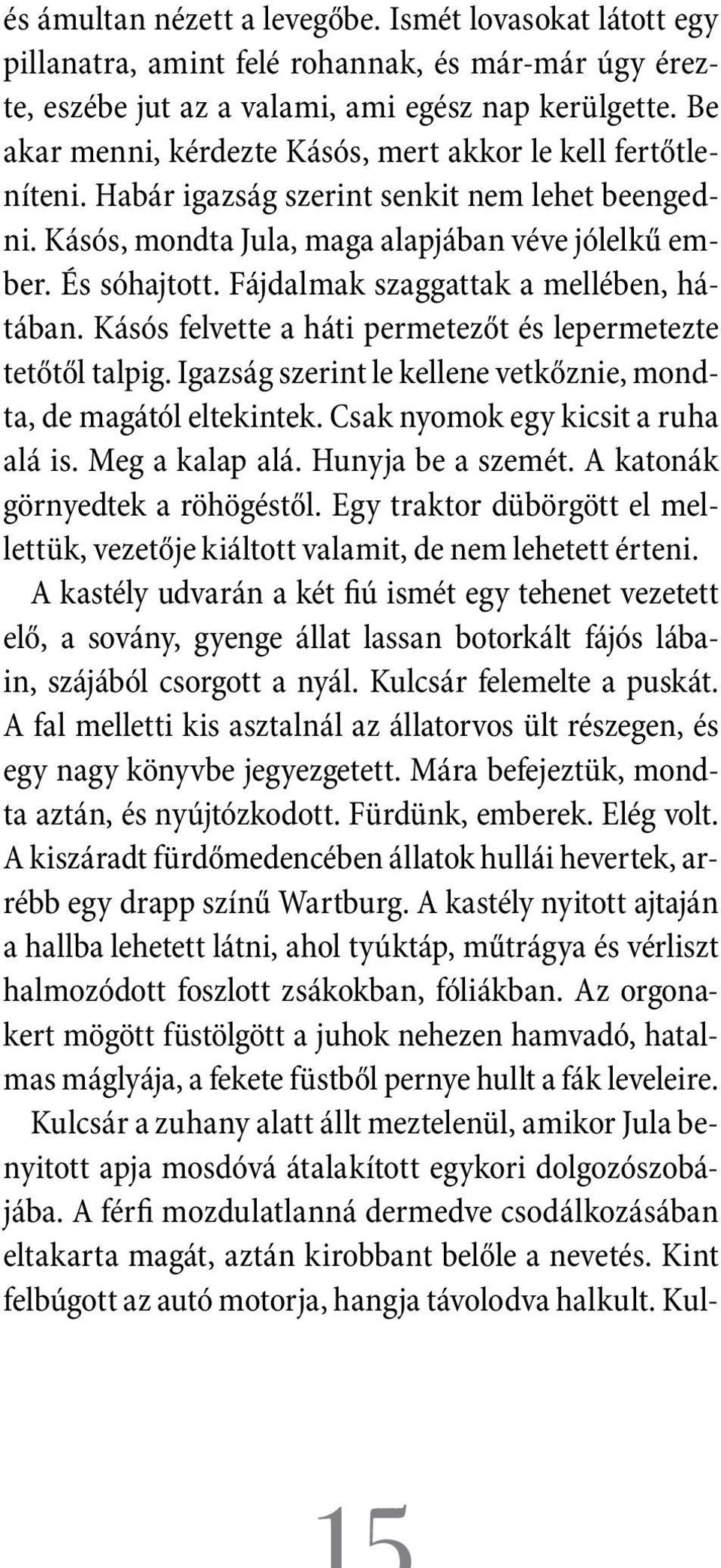 Fájdalmak szaggattak a mellében, hátában. Kásós felvette a háti permetezőt és lepermetezte tetőtől talpig. Igazság szerint le kellene vetkőznie, mondta, de magától eltekintek.