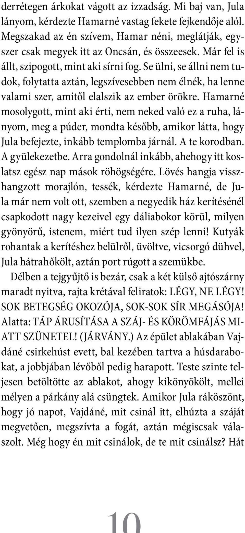 Se ülni, se állni nem tudok, folytatta aztán, legszívesebben nem élnék, ha lenne valami szer, amitől elalszik az ember örökre.