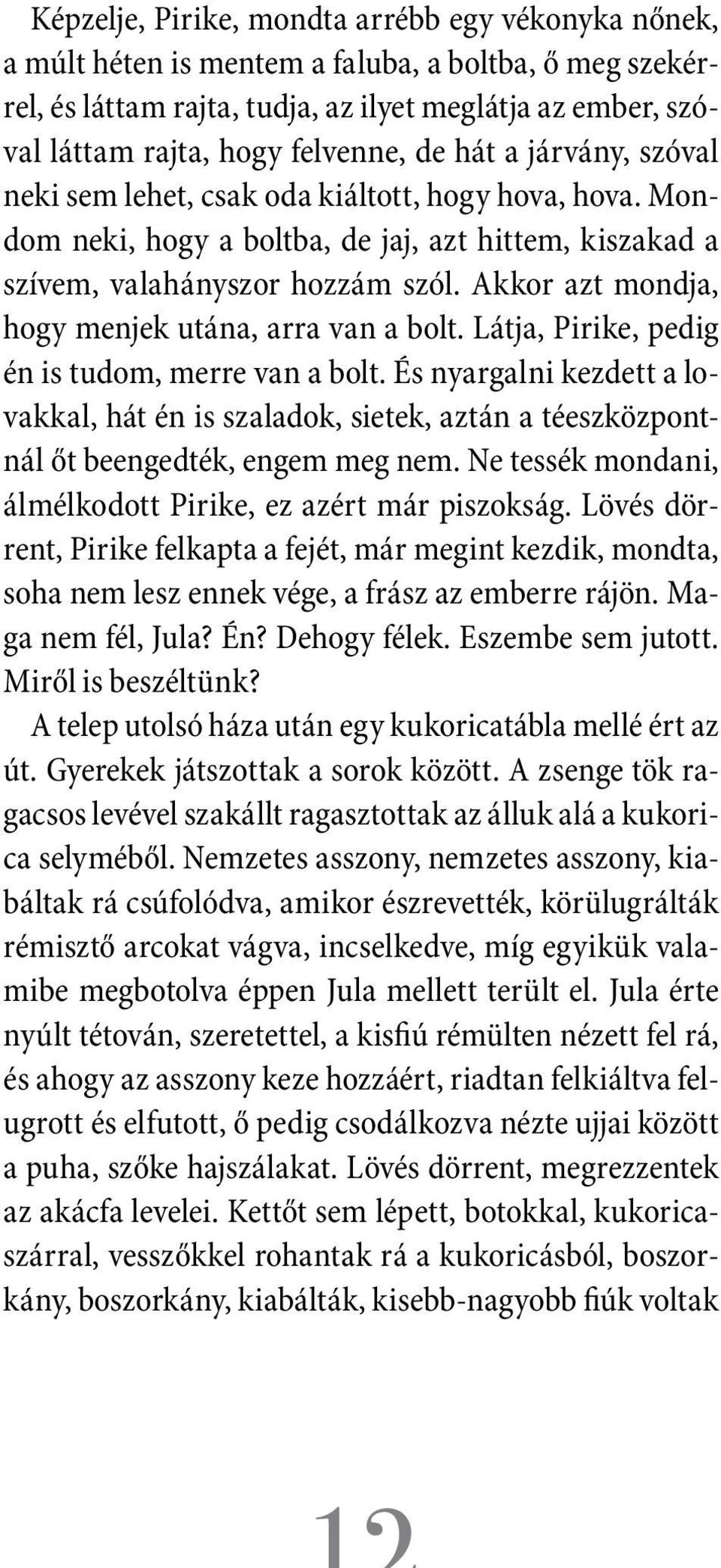 Akkor azt mondja, hogy menjek utána, arra van a bolt. Látja, Pirike, pedig én is tudom, merre van a bolt.