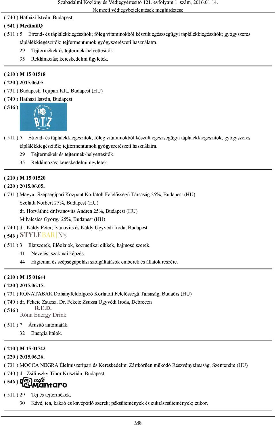 29 Tejtermékek és tejtermék-helyettesítők. 35 Reklámozás; kereskedelmi ügyletek. ( 210 ) M 15 01518 ( 220 ) 2015.06.05. ( 731 ) Budapesti Tejipari Kft.