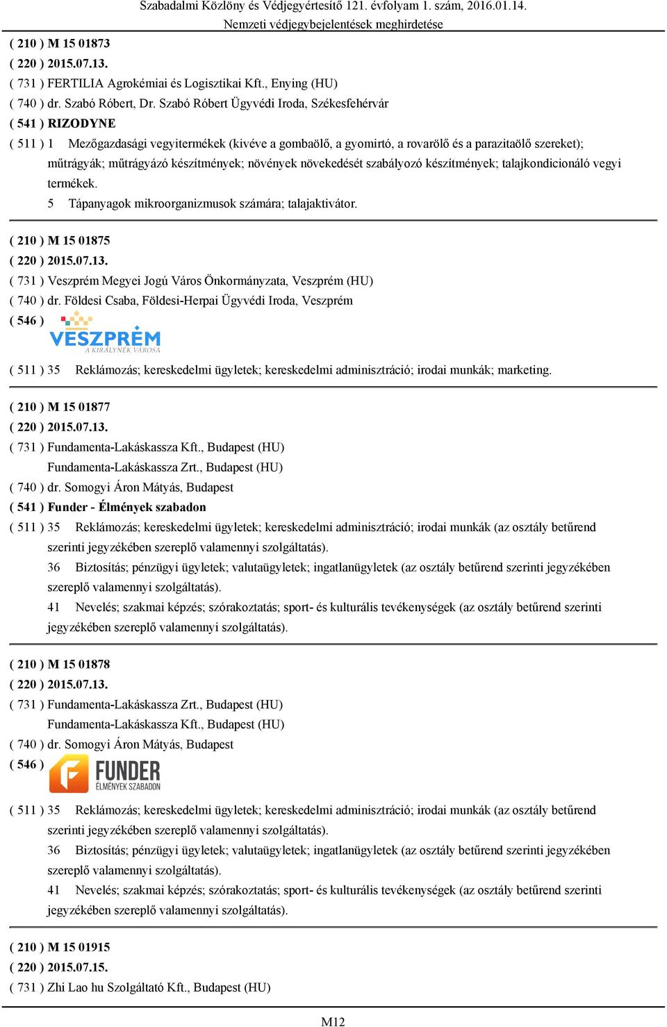 készítmények; növények növekedését szabályozó készítmények; talajkondicionáló vegyi termékek. 5 Tápanyagok mikroorganizmusok számára; talajaktivátor. ( 210 ) M 15 01875 ( 220 ) 2015.07.13.