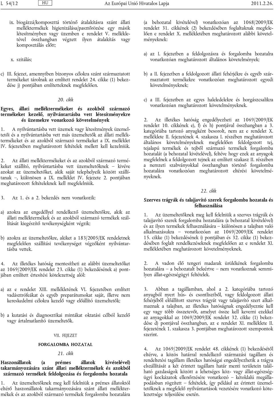 mellékletével összhangban végzett ilyen átalakítás vagy komposztálás előtt; x. szitálás; c) III. fejezet, amennyiben bizonyos célokra szánt származtatott termékeket tárolnak az említett rendelet 24.