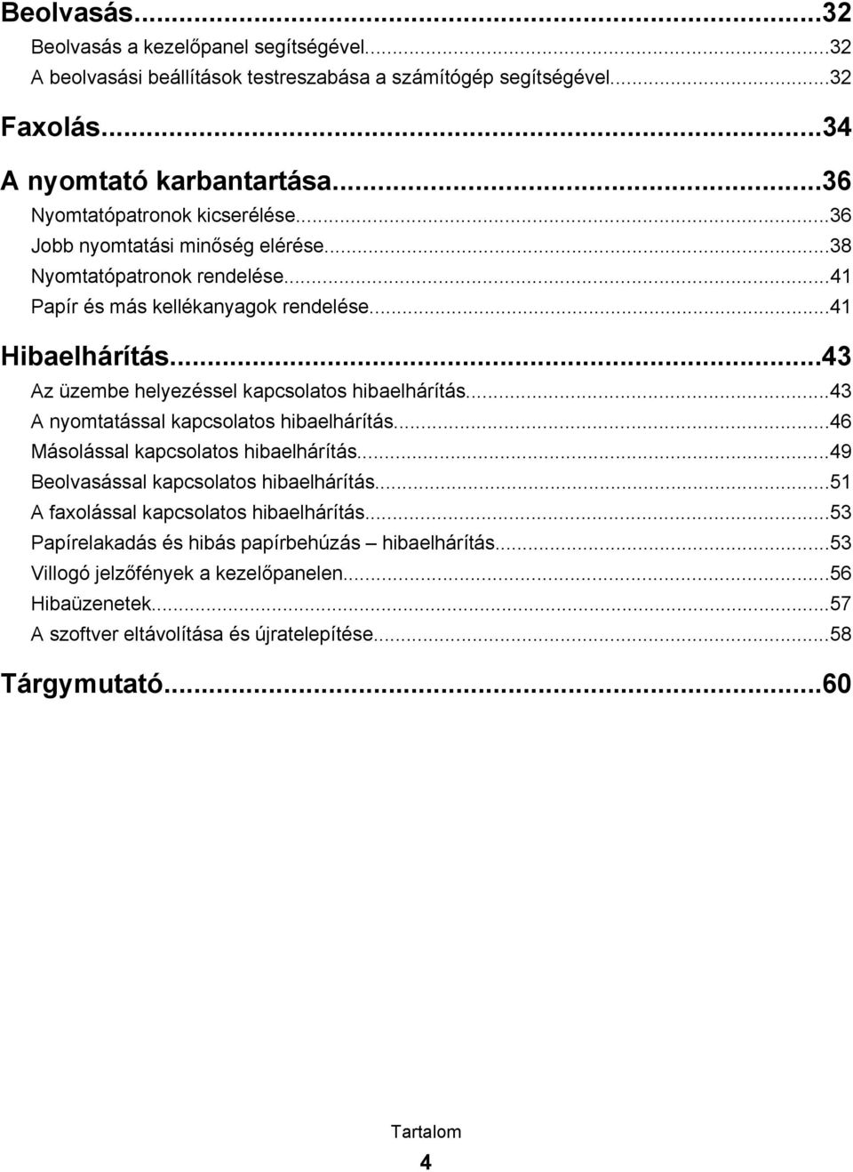 ..43 Az üzembe helyezéssel kapcsolatos hibaelhárítás...43 A nyomtatással kapcsolatos hibaelhárítás...46 Másolással kapcsolatos hibaelhárítás...49 Beolvasással kapcsolatos hibaelhárítás.