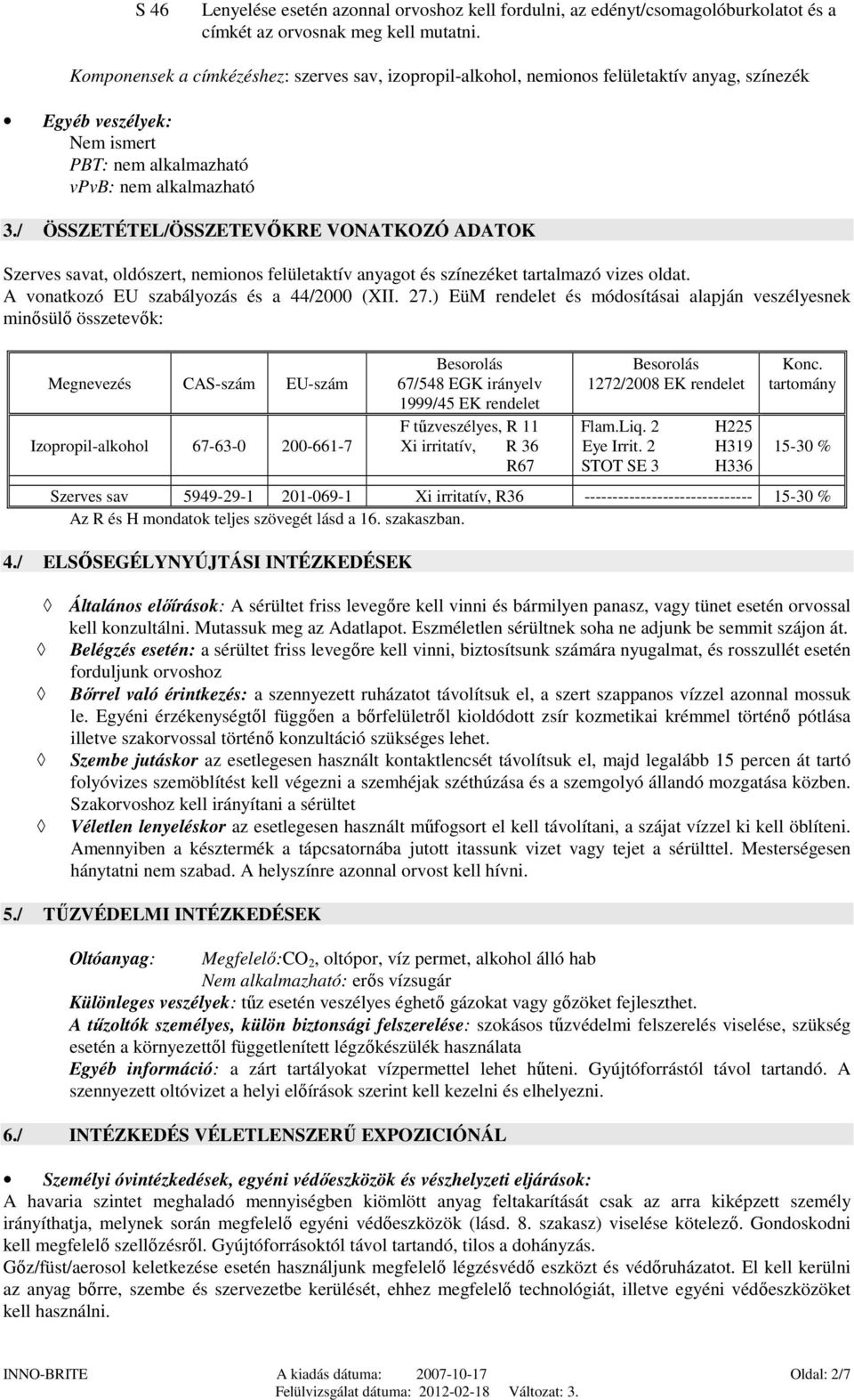 / ÖSSZETÉTEL/ÖSSZETEVŐKRE VONATKOZÓ ADATOK Szerves savat, oldószert, nemionos felületaktív anyagot és színezéket tartalmazó vizes oldat. A vonatkozó EU szabályozás és a 44/2000 (XII. 27.