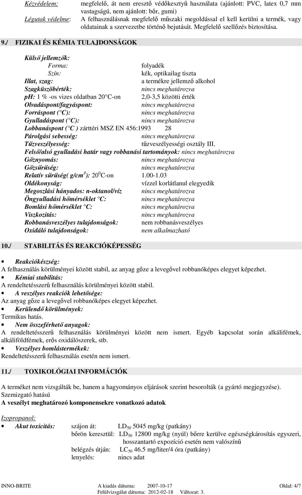 / FIZIKAI ÉS KÉMIA TULAJDONSÁGOK Külső jellemzők: Forma: folyadék Szín: kék, optikailag tiszta Illat, szag: a termékre jellemző alkohol Szagküszöbérték: ph: 1 % -os vizes oldatban 20 C-on 2,0-3,5