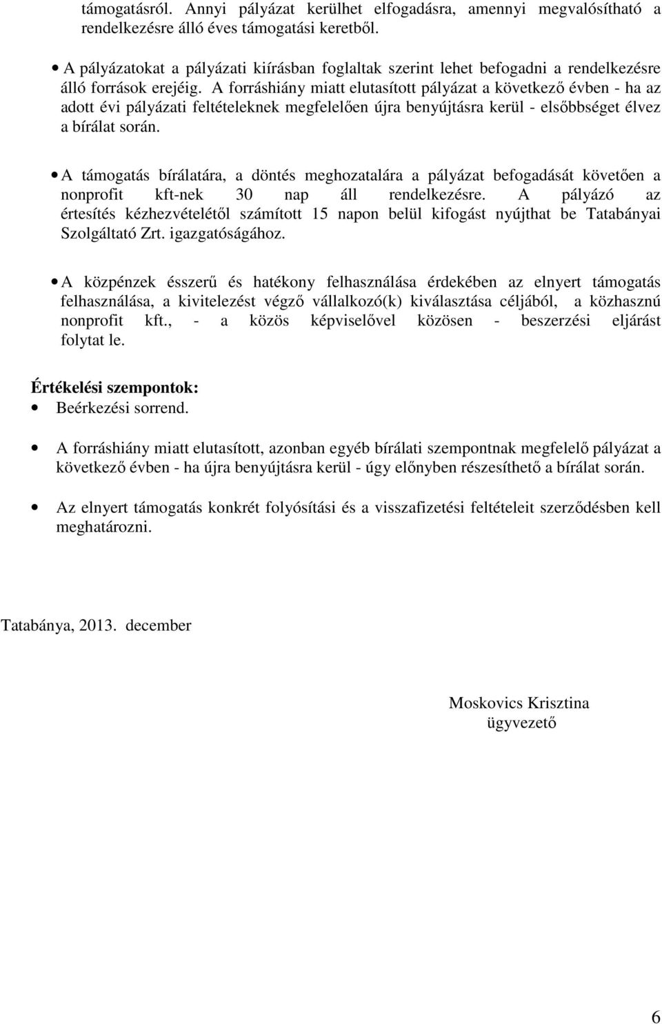 A forráshiány miatt elutasított pályázat a következő évben - ha az adott évi pályázati feltételeknek megfelelően újra benyújtásra kerül - elsőbbséget élvez a bírálat során.