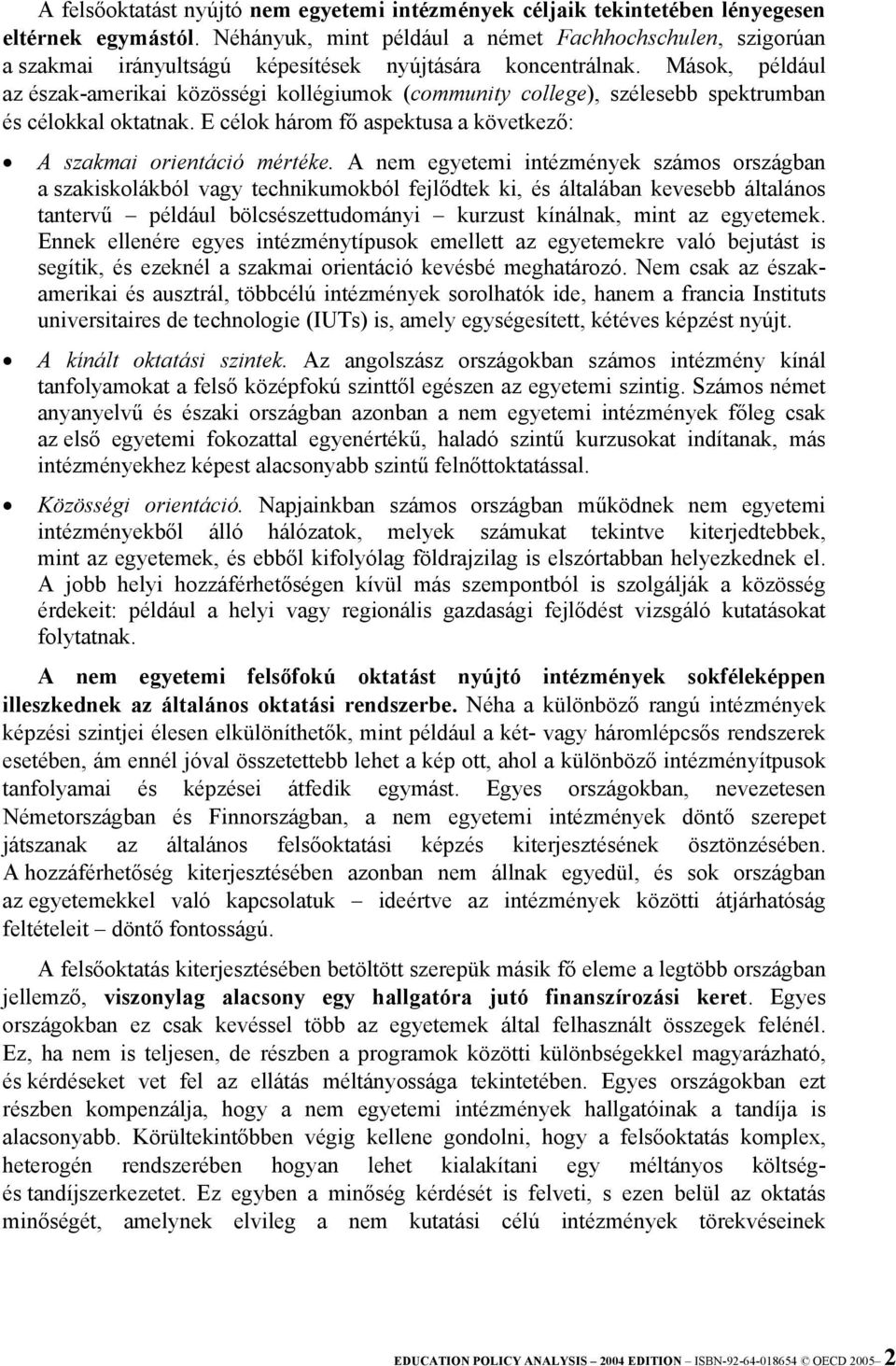 Mások, például az észak-amerikai közösségi kollégiumok (community college), szélesebb spektrumban és célokkal oktatnak. E célok három fő aspektusa a következő: A szakmai orientáció mértéke.