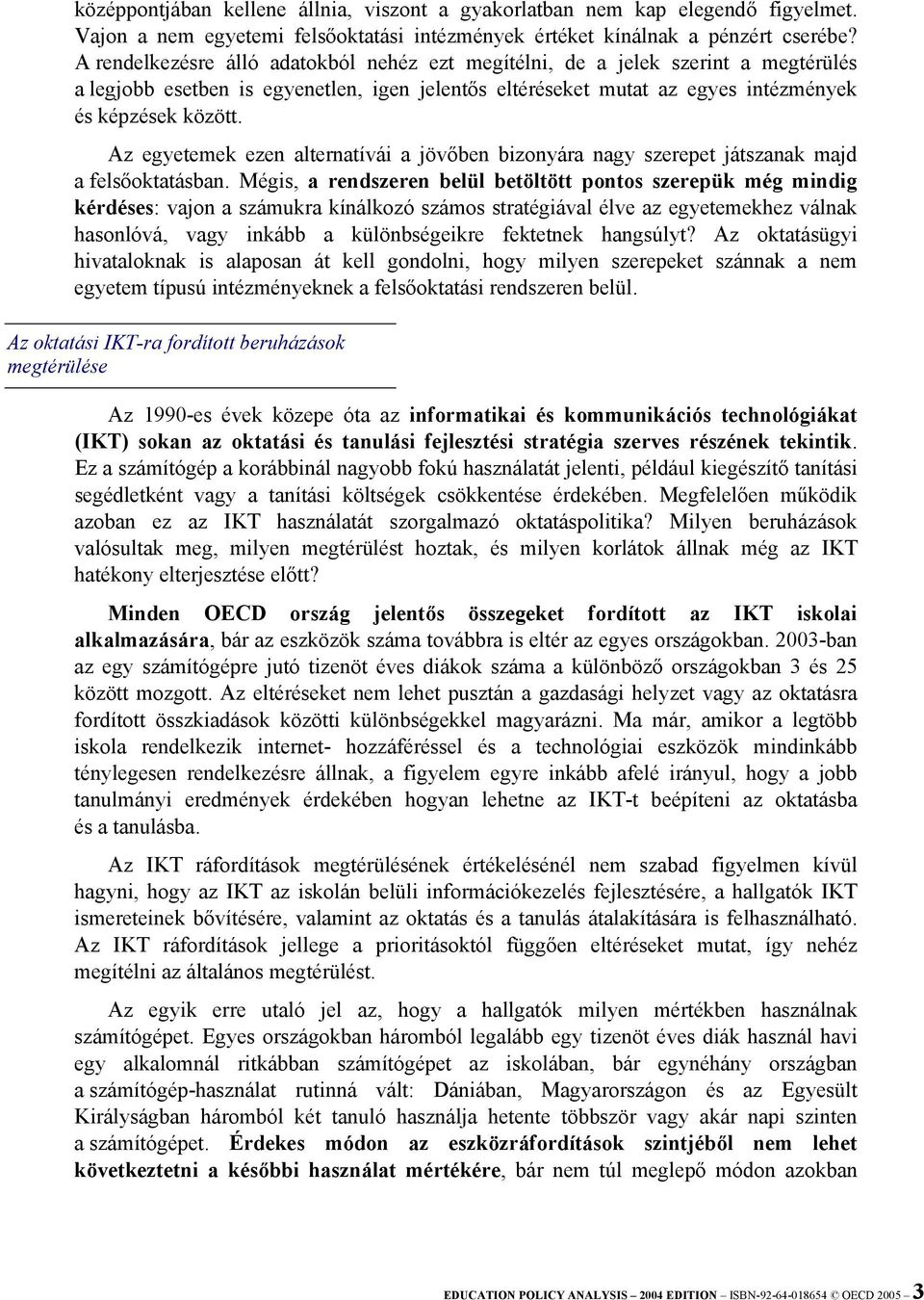 Az egyetemek ezen alternatívái a jövőben bizonyára nagy szerepet játszanak majd a felsőoktatásban.