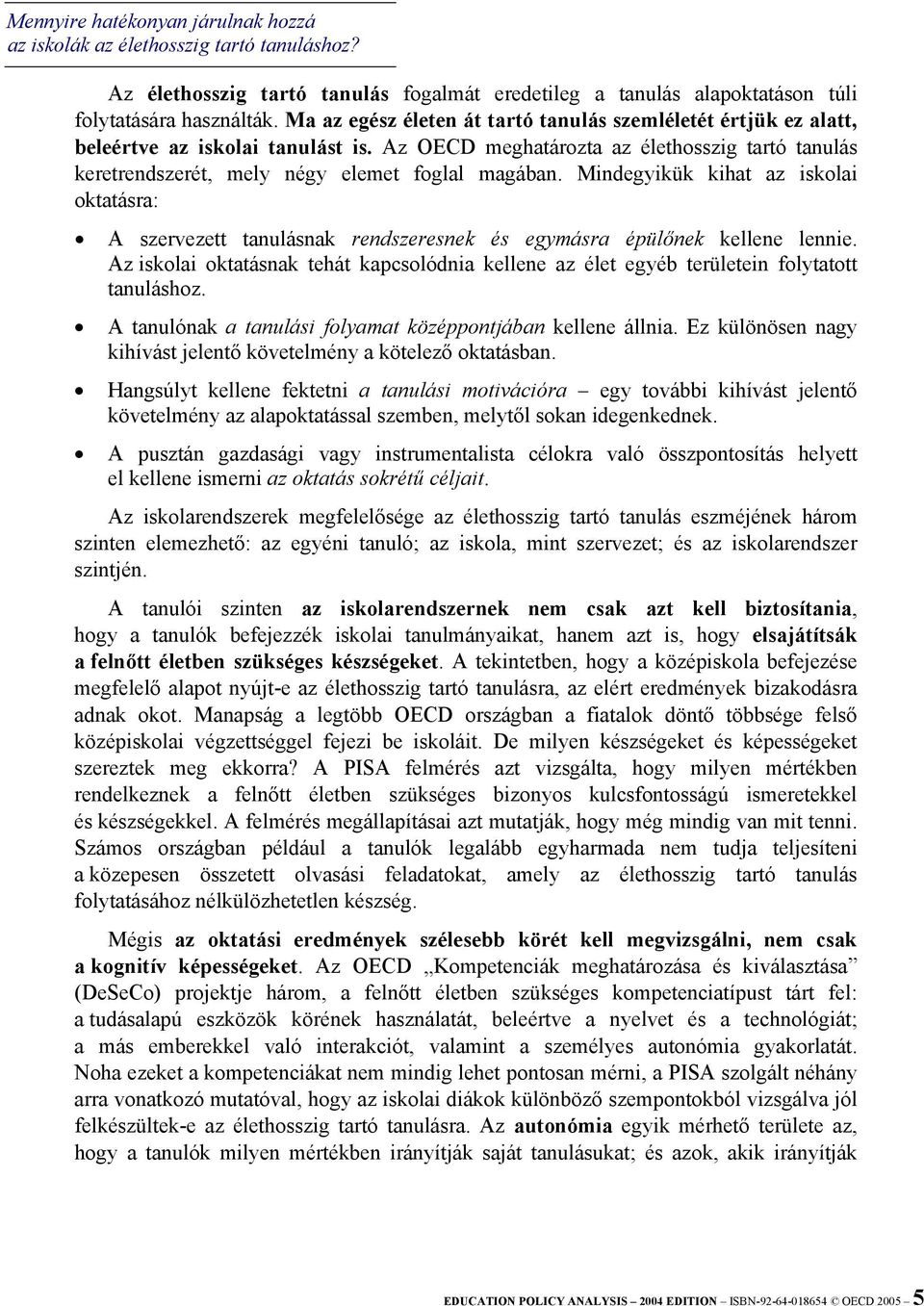 Mindegyikük kihat az iskolai oktatásra: A szervezett tanulásnak rendszeresnek és egymásra épülőnek kellene lennie.
