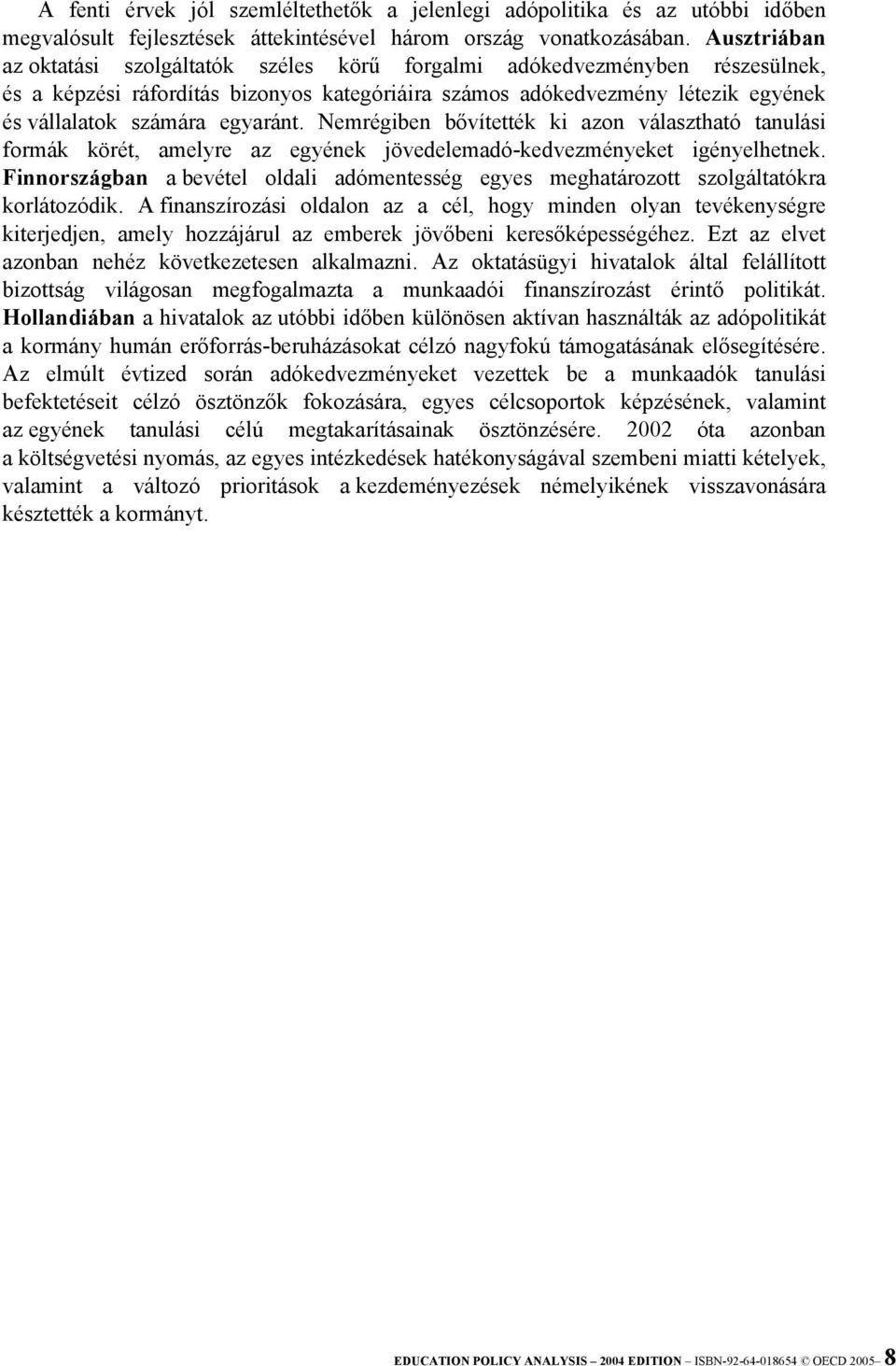 egyaránt. Nemrégiben bővítették ki azon választható tanulási formák körét, amelyre az egyének jövedelemadó-kedvezményeket igényelhetnek.