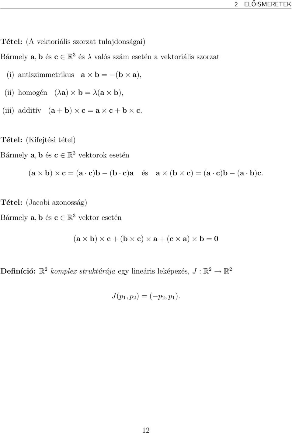 Tétel: (Kifejtési tétel) Bármely a,b és c R 3 vektorok esetén (a b) c = (a c)b (b c)a és a (b c) = (a c)b (a b)c.