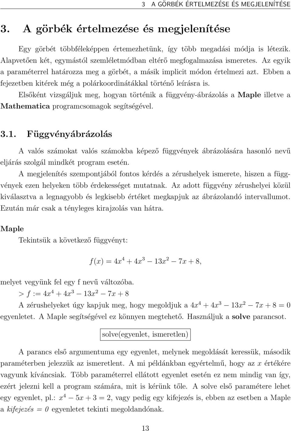 Ebben a fejezetben kitérek még a polárkoordinátákkal történő leírásra is. Elsőként vizsgáljuk meg, hogyan történik a függvény-ábrázolás a Maple illetve a Mathematica programcsomagok segítségével. 3.1.