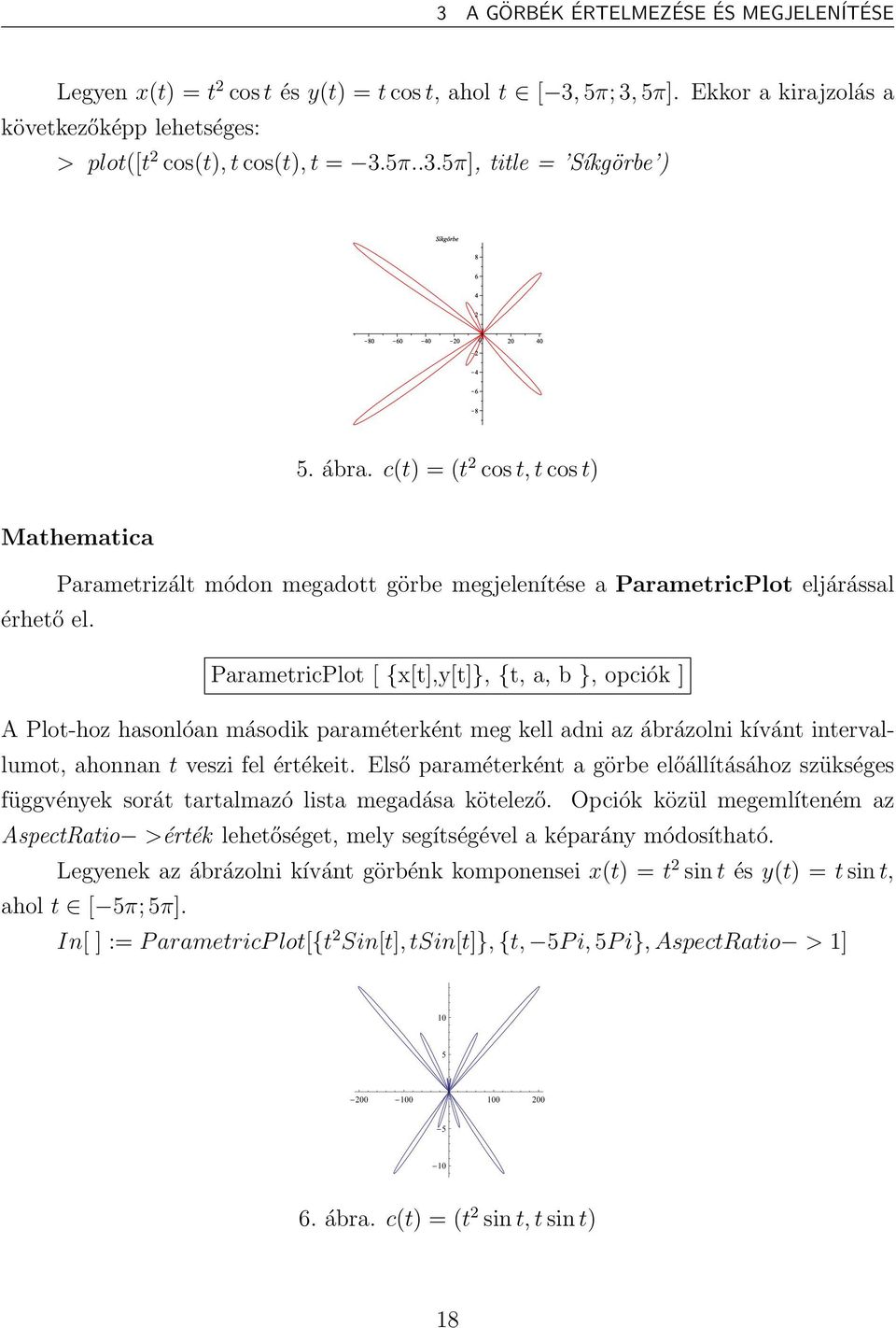 ParametricPlot [ {x[t],y[t]}, {t, a, b }, opciók ] A Plot-hoz hasonlóan második paraméterként meg kell adni az ábrázolni kívánt intervallumot, ahonnan t veszi fel értékeit.