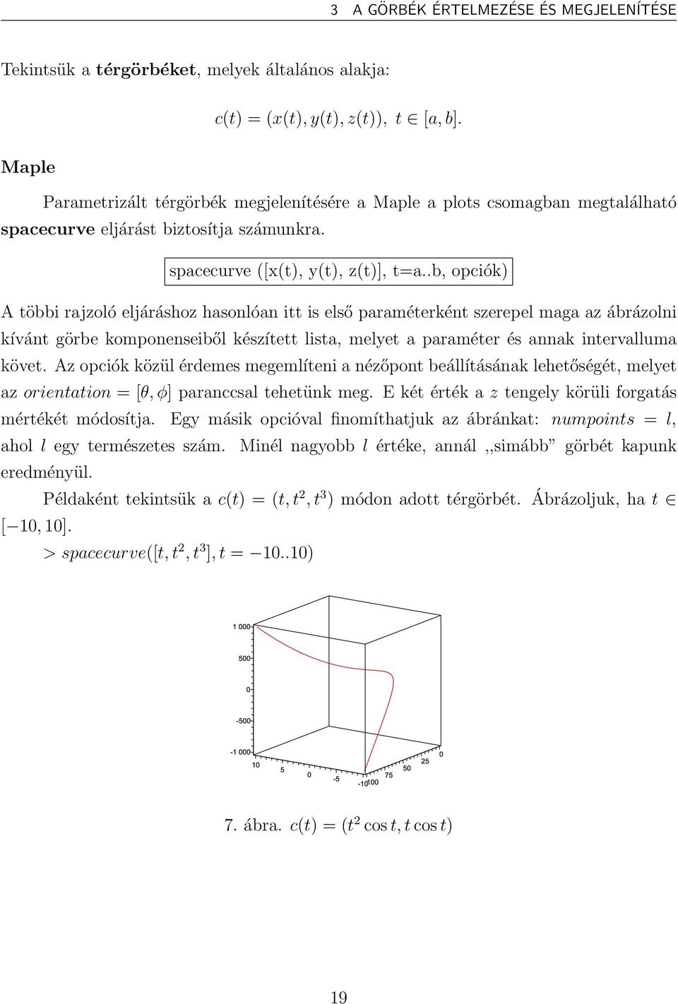 .b, opciók) A többi rajzoló eljáráshoz hasonlóan itt is első paraméterként szerepel maga az ábrázolni kívánt görbe komponenseiből készített lista, melyet a paraméter és annak intervalluma követ.