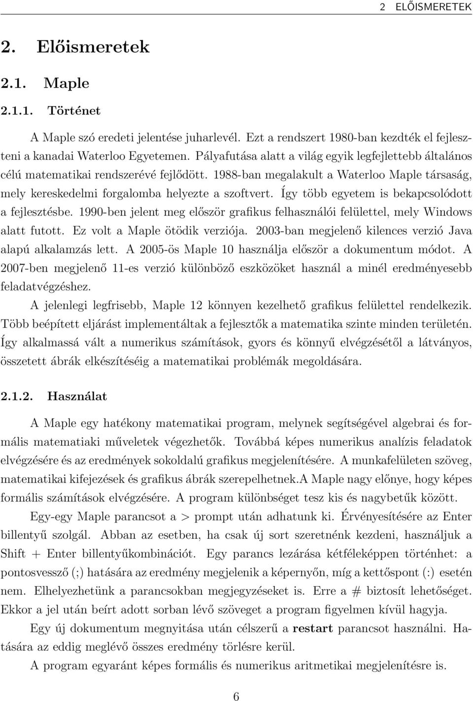 Így több egyetem is bekapcsolódott a fejlesztésbe. 1990-ben jelent meg először grafikus felhasználói felülettel, mely Windows alatt futott. Ez volt a Maple ötödik verziója.