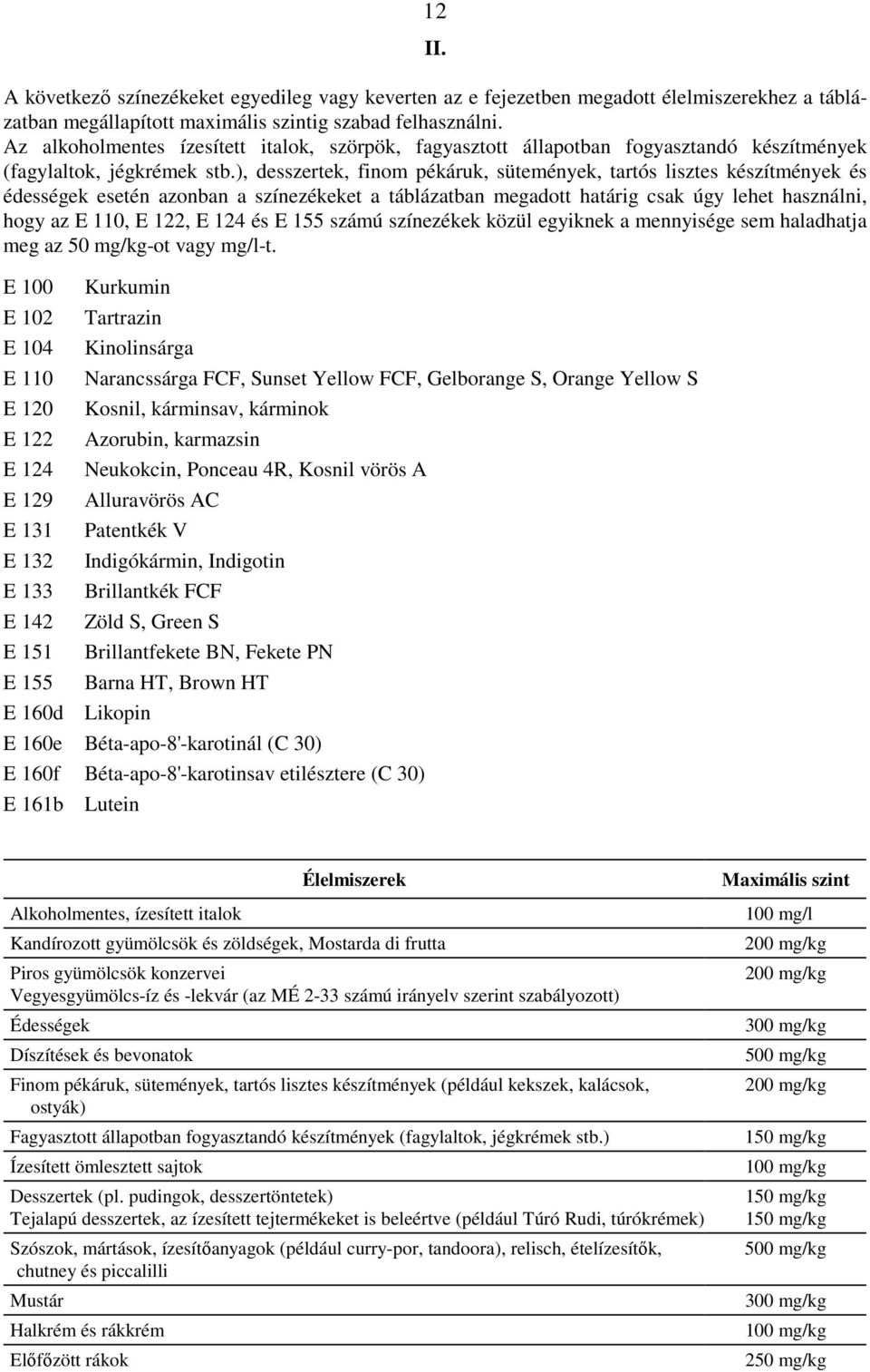 ), desszertek, finom pékáruk, sütemények, tartós lisztes készítmények és édességek esetén azonban a színezékeket a táblázatban megadott határig csak úgy lehet használni, hogy az E 110, E 122, E 124