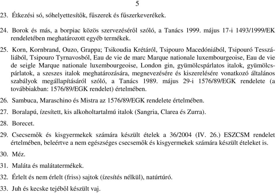 Korn, Kornbrand, Ouzo, Grappa; Tsikoudia Krétáról, Tsipouro Macedóniából, Tsipouró Tesszáliából, Tsipouro Tyrnavosból, Eau de vie de marc Marque nationale luxembourgeoise, Eau de vie de seigle Marque