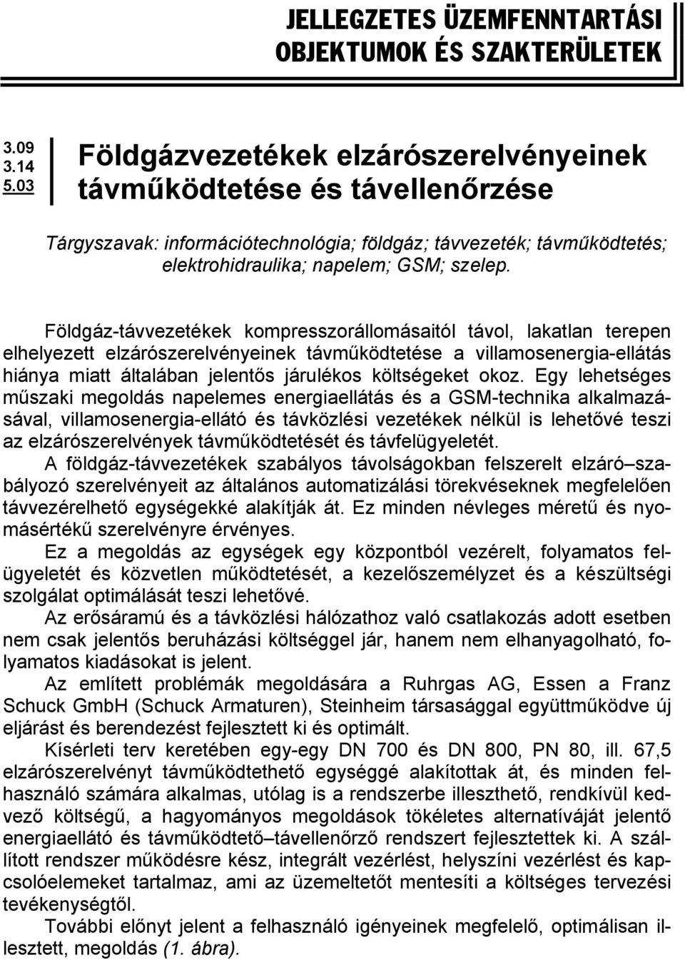 Földgáz-távvezetékek kompresszorállomásaitól távol, lakatlan terepen elhelyezett elzárószerelvényeinek távműködtetése a villamosenergia-ellátás hiánya miatt általában jelentős járulékos költségeket