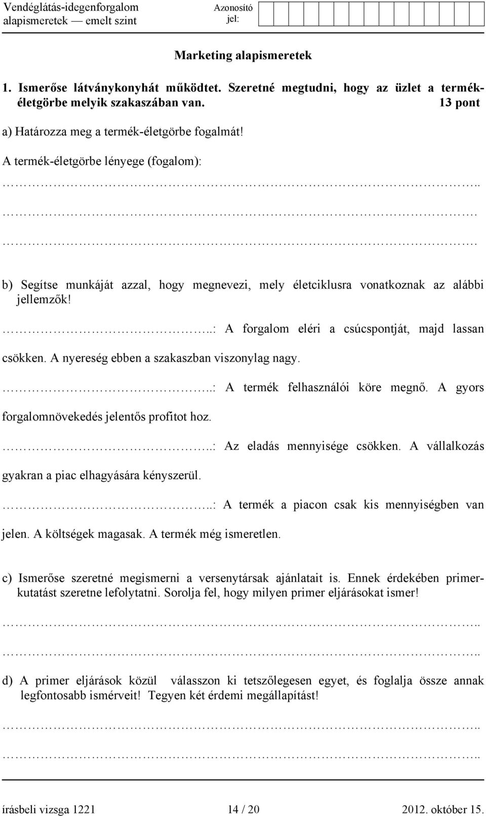 A nyereség ebben a szakaszban viszonylag nagy...: A termék felhasználói köre megnő. A gyors forgalomnövekedés jelentős profitot hoz...: Az eladás mennyisége csökken.