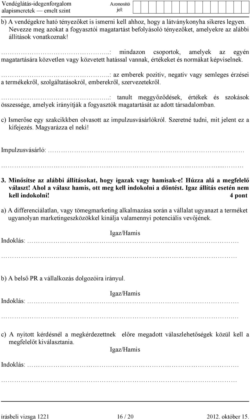 ..: mindazon csoportok, amelyek az egyén magatartására közvetlen vagy közvetett hatással vannak, értékeket és normákat képviselnek.