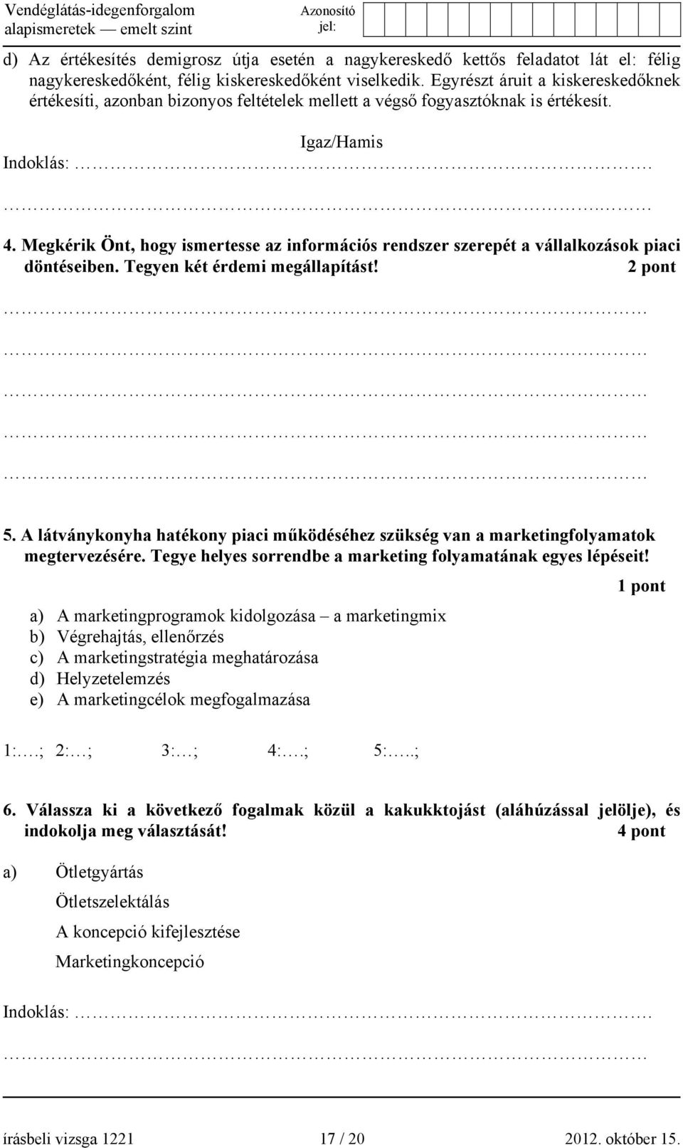 Megkérik Önt, hogy ismertesse az információs rendszer szerepét a vállalkozások piaci döntéseiben. Tegyen két érdemi megállapítást! 2 pont 5.