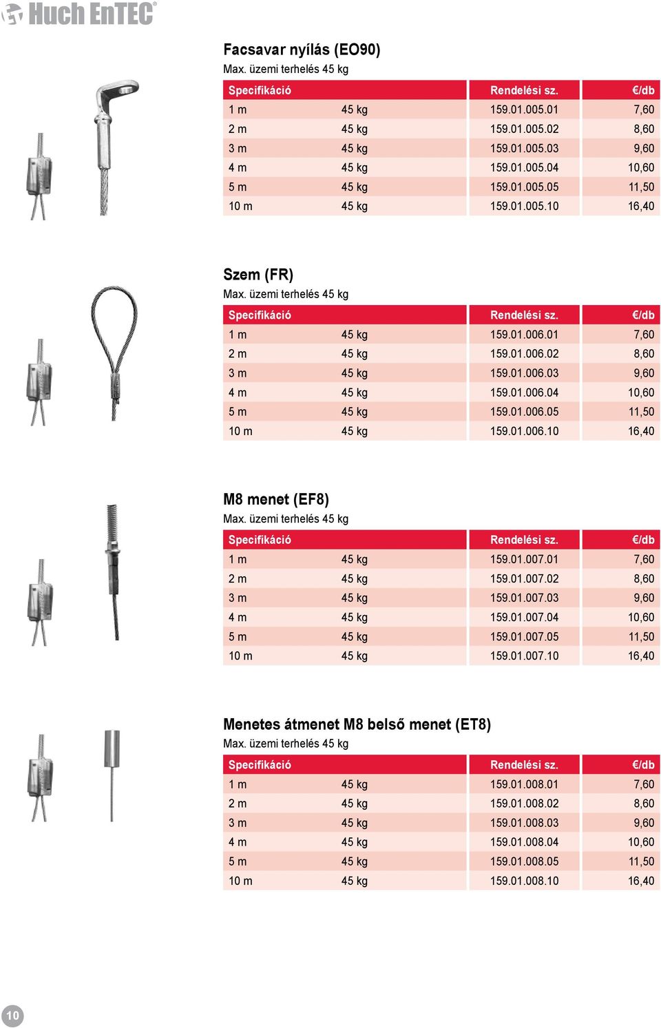 01.006.04 10,60 5 m 45 kg 159.01.006.05 11,50 10 m 45 kg 159.01.006.10 16,40 M8 menet (EF8) Max. üzemi terhelés 45 kg Specifikáció Rendelési sz. /db 1 m 45 kg 159.01.007.01 7,60 2 m 45 kg 159.01.007.02 8,60 3 m 45 kg 159.