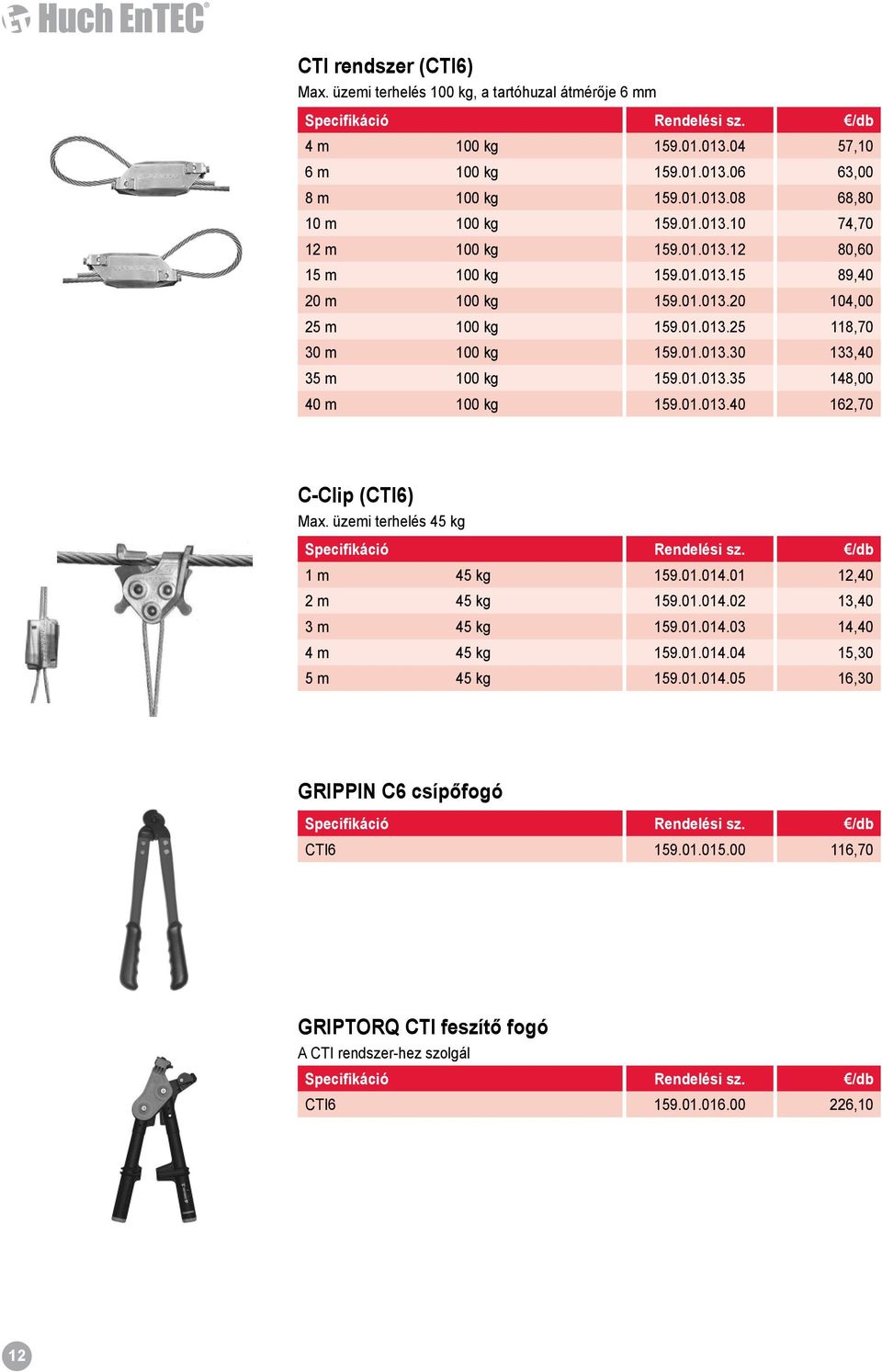 01.013.40 162,70 C-Clip (CTI6) Max. üzemi terhelés 45 kg Specifikáció Rendelési sz. /db 1 m 45 kg 159.01.014.01 12,40 2 m 45 kg 159.01.014.02 13,40 3 m 45 kg 159.01.014.03 14,40 4 m 45 kg 159.01.014.04 15,30 5 m 45 kg 159.