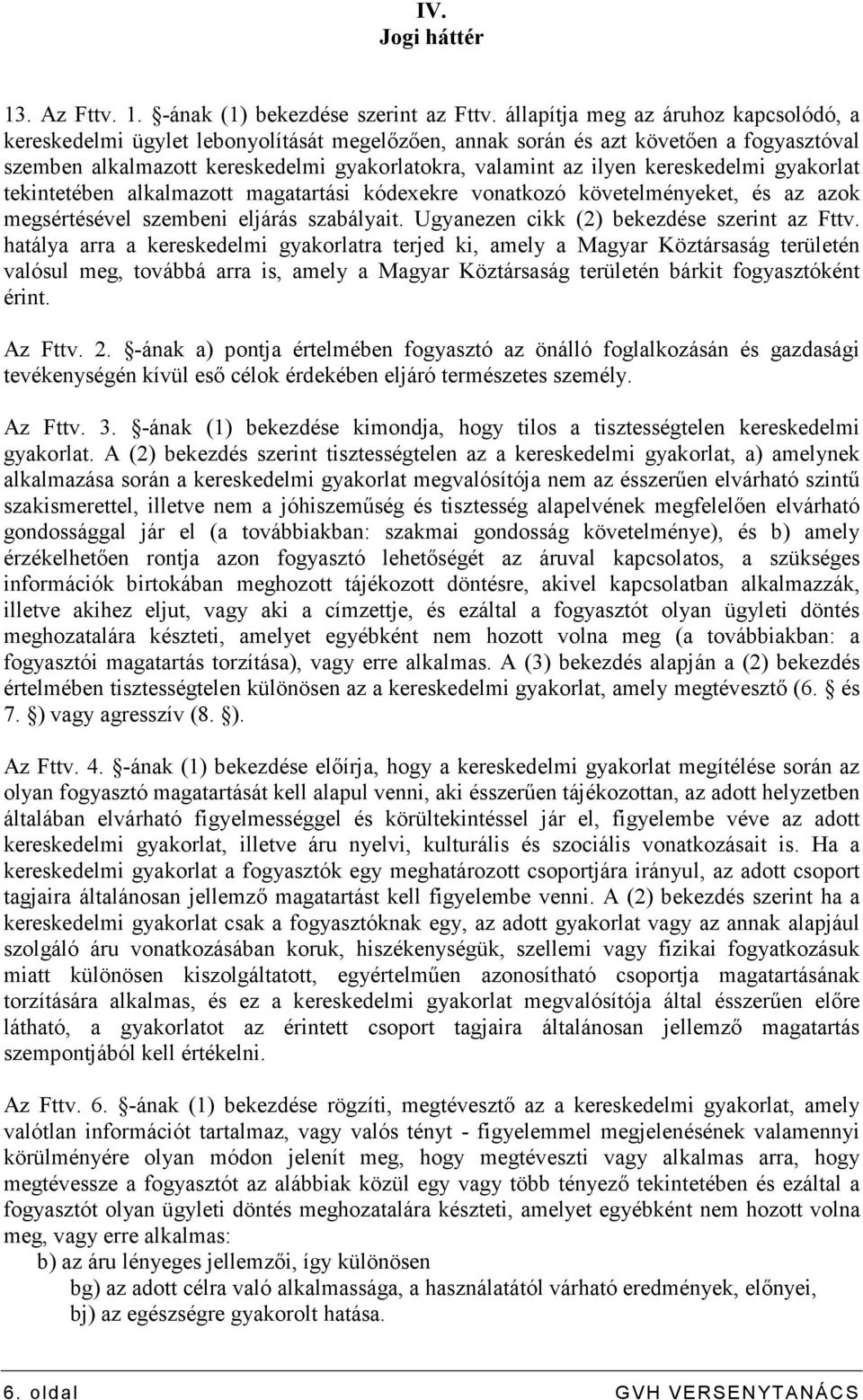 kereskedelmi gyakorlat tekintetében alkalmazott magatartási kódexekre vonatkozó követelményeket, és az azok megsértésével szembeni eljárás szabályait. Ugyanezen cikk (2) bekezdése szerint az Fttv.