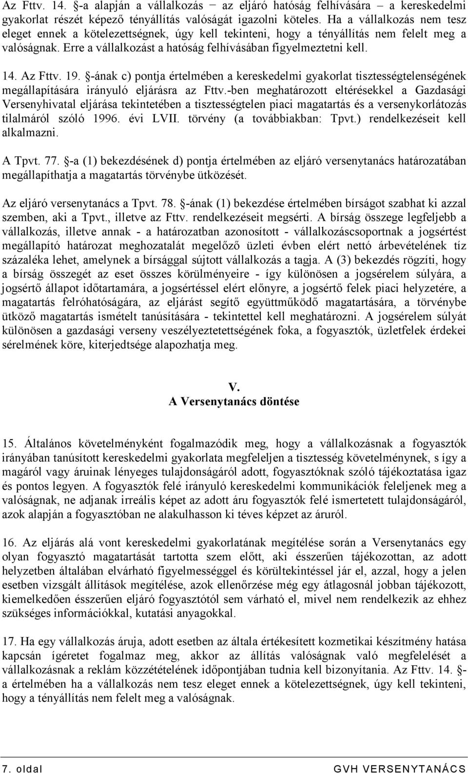 Az Fttv. 19. -ának c) pontja értelmében a kereskedelmi gyakorlat tisztességtelenségének megállapítására irányuló eljárásra az Fttv.