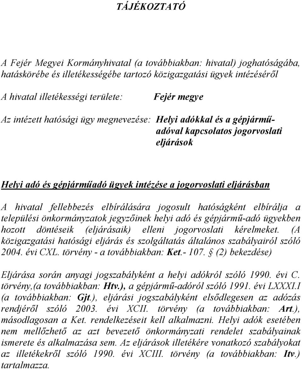 elbírálására jogosult hatóságként elbírálja a települési önkormányzatok jegyzőinek helyi adó és gépjármű-adó ügyekben hozott döntéseik (eljárásaik) elleni jogorvoslati kérelmeket.