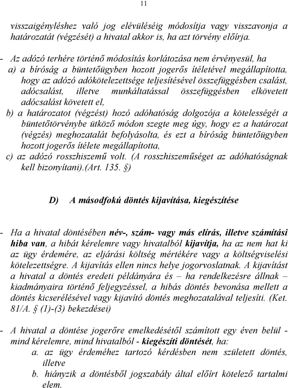 összefüggésben csalást, adócsalást, illetve munkáltatással összefüggésben elkövetett adócsalást követett el, b) a határozatot (végzést) hozó adóhatóság dolgozója a kötelességét a büntetőtörvénybe