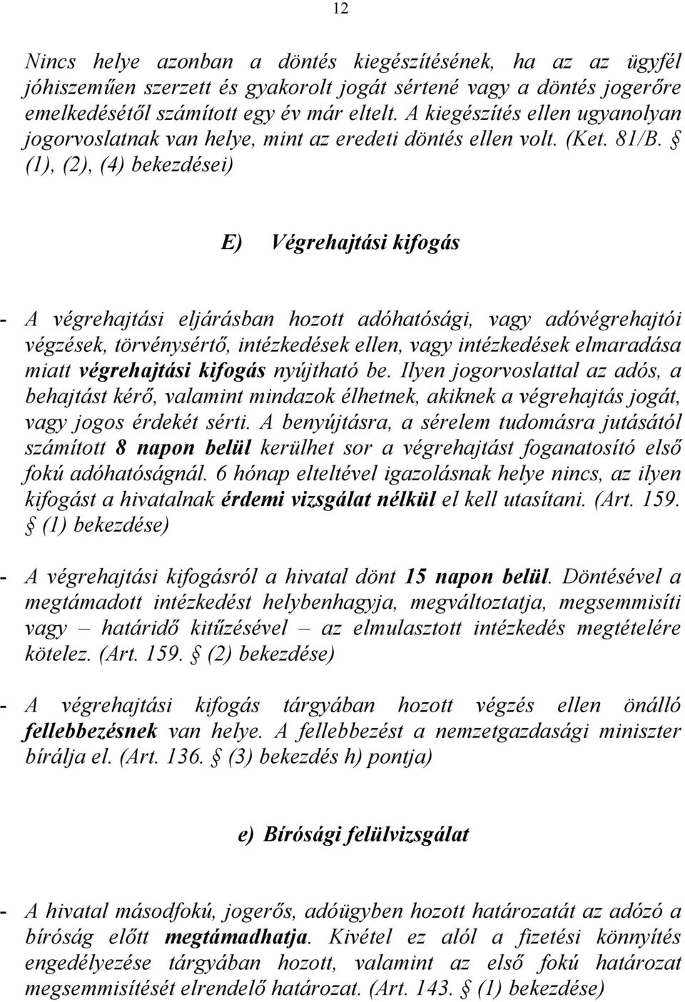 (1), (2), (4) bekezdései) E) Végrehajtási kifogás - A végrehajtási eljárásban hozott adóhatósági, vagy adóvégrehajtói végzések, törvénysértő, intézkedések ellen, vagy intézkedések elmaradása miatt