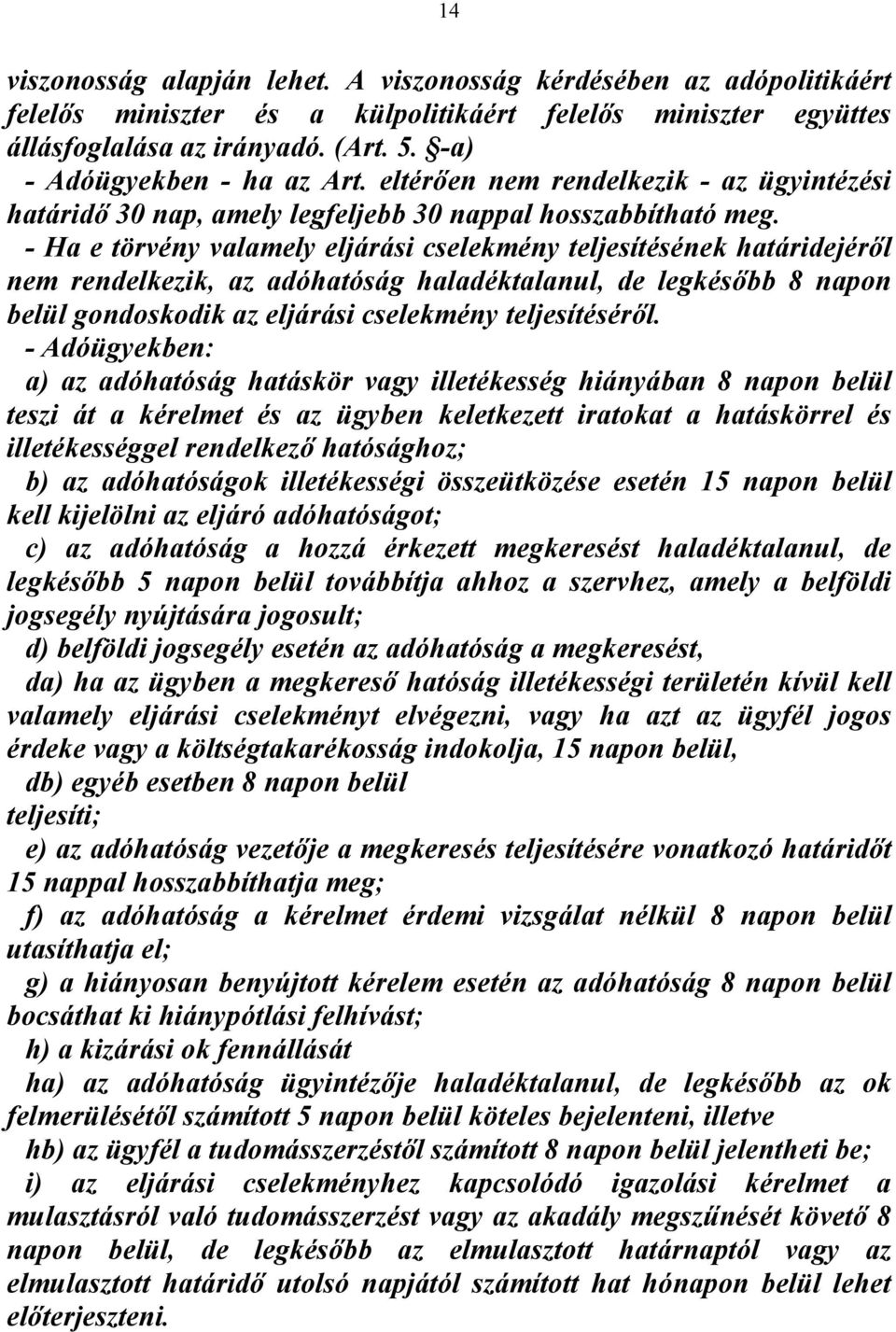 - Ha e törvény valamely eljárási cselekmény teljesítésének határidejéről nem rendelkezik, az adóhatóság haladéktalanul, de legkésőbb 8 napon belül gondoskodik az eljárási cselekmény teljesítéséről.