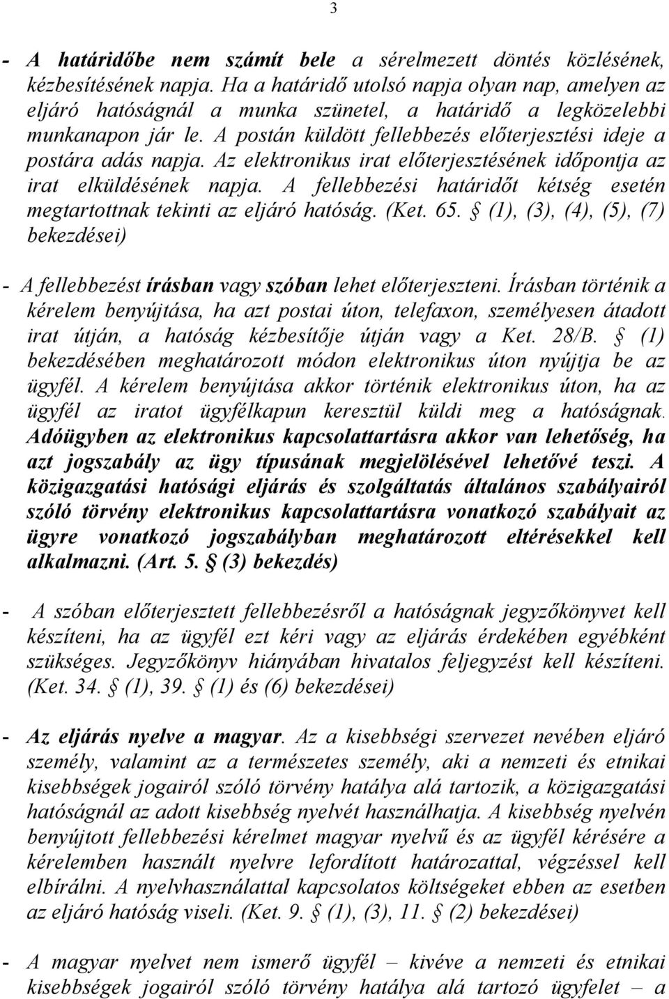 A postán küldött fellebbezés előterjesztési ideje a postára adás napja. Az elektronikus irat előterjesztésének időpontja az irat elküldésének napja.