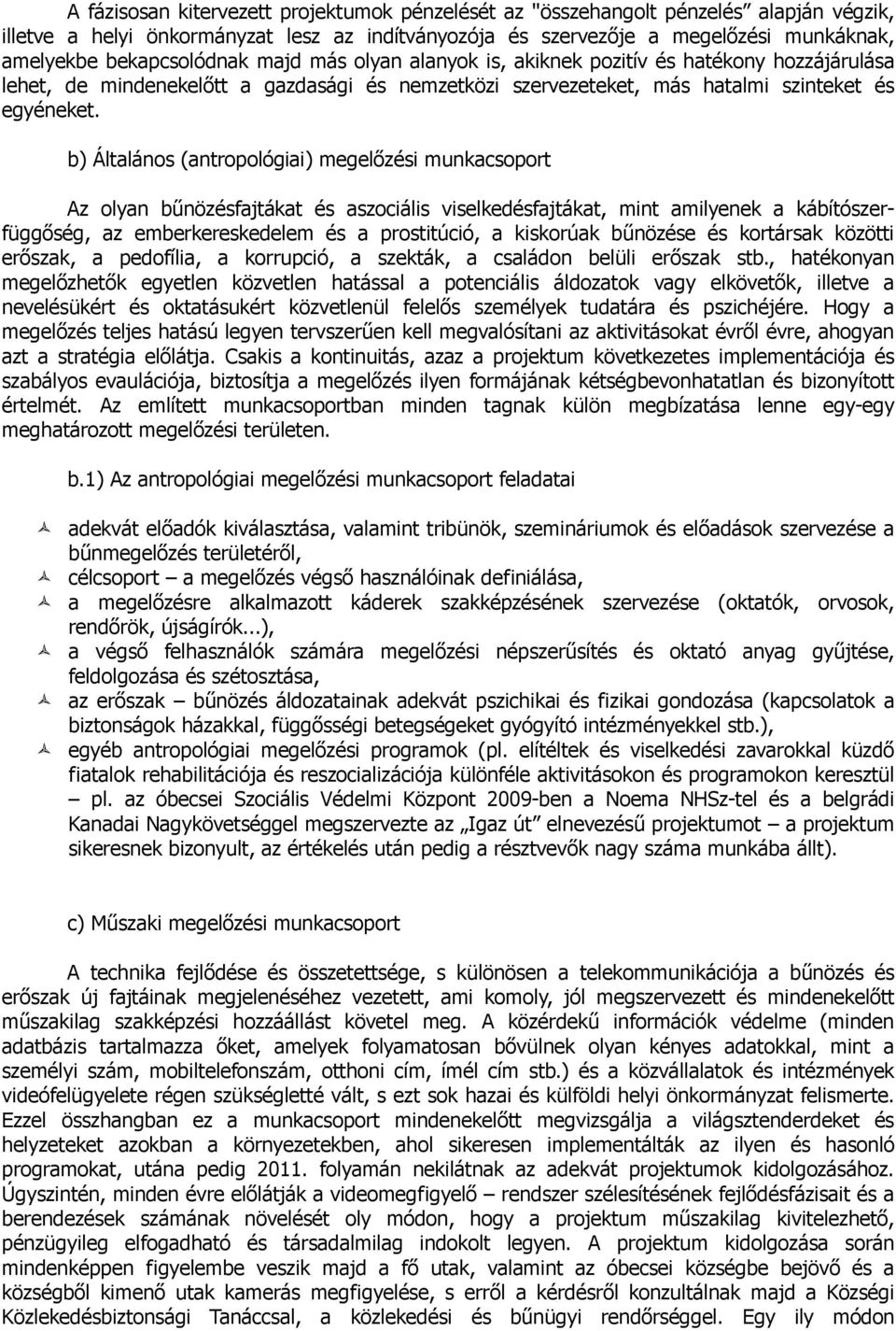 b) Általános (antropológiai) megelőzési munkacsoport Az olyan bűnözésfajtákat és aszociális viselkedésfajtákat, mint amilyenek a kábítószerfüggőség, az emberkereskedelem és a prostitúció, a kiskorúak