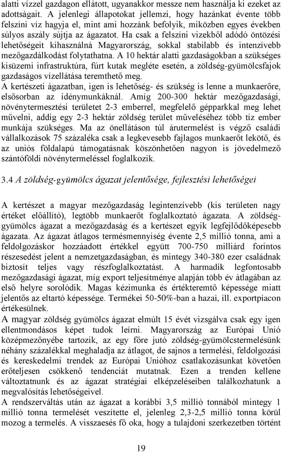 Ha csak a felszíni vizekből adódó öntözési lehetőségeit kihasználná Magyarország, sokkal stabilabb és intenzívebb mezőgazdálkodást folytathatna.