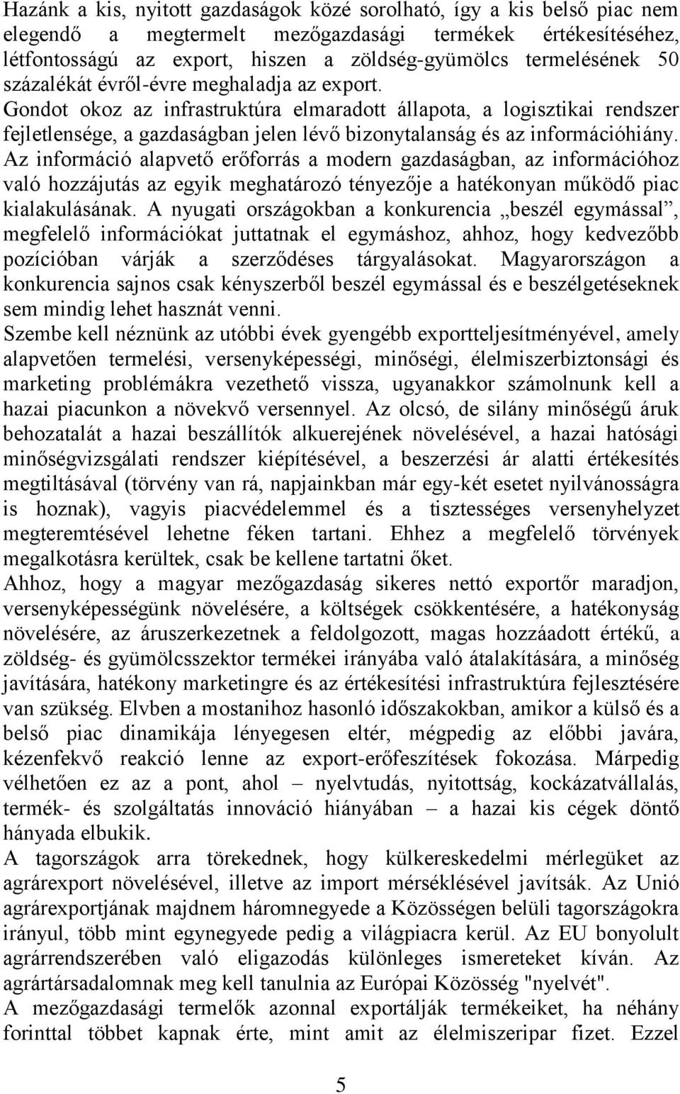 Az információ alapvető erőforrás a modern gazdaságban, az információhoz való hozzájutás az egyik meghatározó tényezője a hatékonyan működő piac kialakulásának.