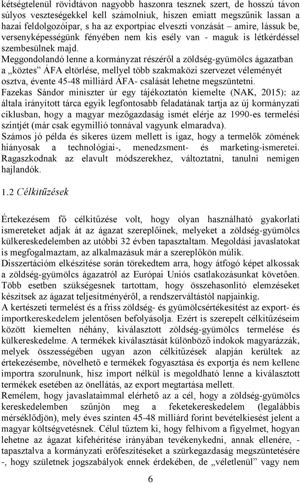 Meggondolandó lenne a kormányzat részéről a zöldség-gyümölcs ágazatban a köztes ÁFA eltörlése, mellyel több szakmaközi szervezet véleményét osztva, évente 45-48 milliárd ÁFA- csalását lehetne