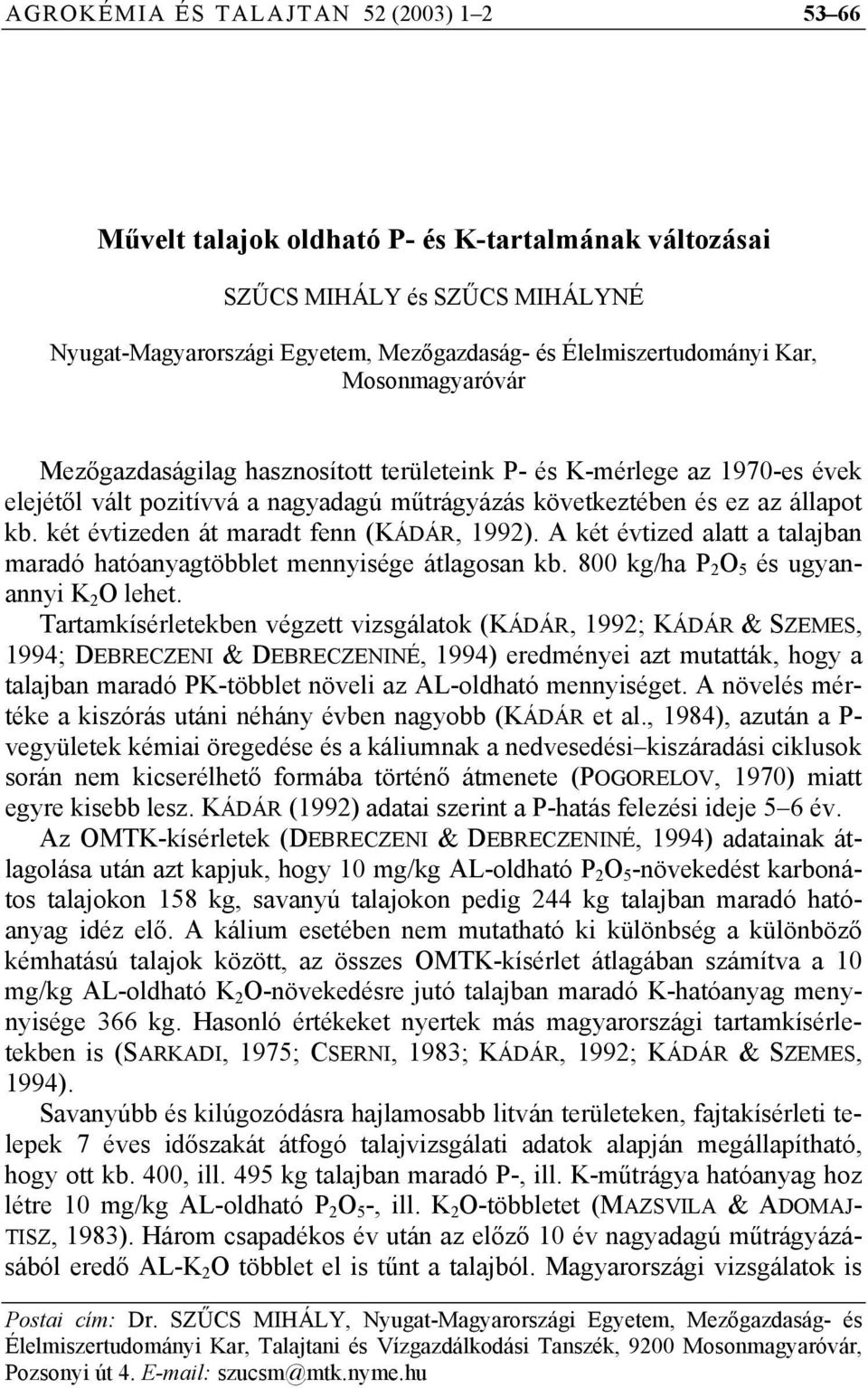 két évtizeden át maradt fenn (KÁDÁR, 1992). A két évtized alatt a talajban maradó hatóanyagtöbblet mennyisége átlagosan kb. 800 kg/ha P 2 O 5 és ugyanannyi K 2 O lehet.