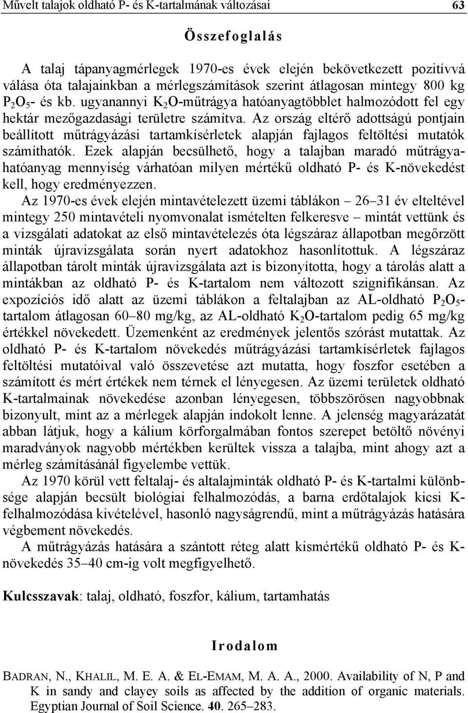 Az ország eltérő adottságú pontjain beállított műtrágyázási tartamkísérletek alapján fajlagos feltöltési mutatók számíthatók.