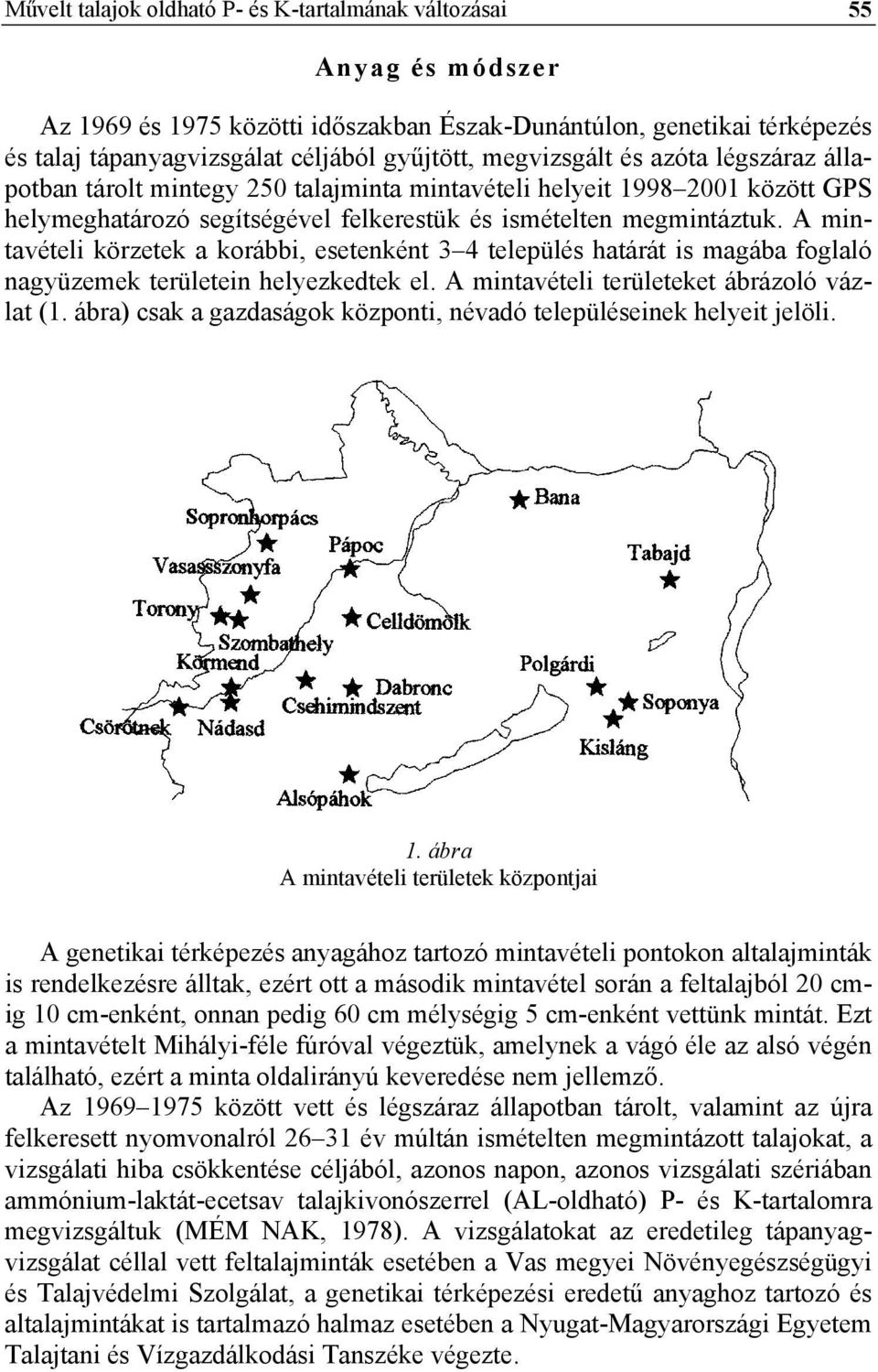 A mintavételi körzetek a korábbi, esetenként 3 4 település határát is magába foglaló nagyüzemek területein helyezkedtek el. A mintavételi területeket ábrázoló vázlat (1.