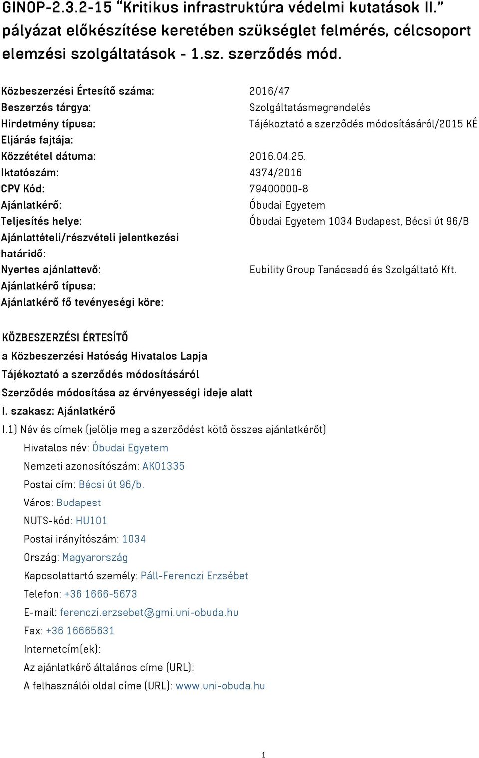 Iktatószám: 4374/2016 CPV Kód: 79400000-8 Ajánlatkérő: Óbudai Egyetem Teljesítés helye: Óbudai Egyetem 1034 Budapest, Bécsi út 96/B Ajánlattételi/részvételi jelentkezési határidő: Nyertes