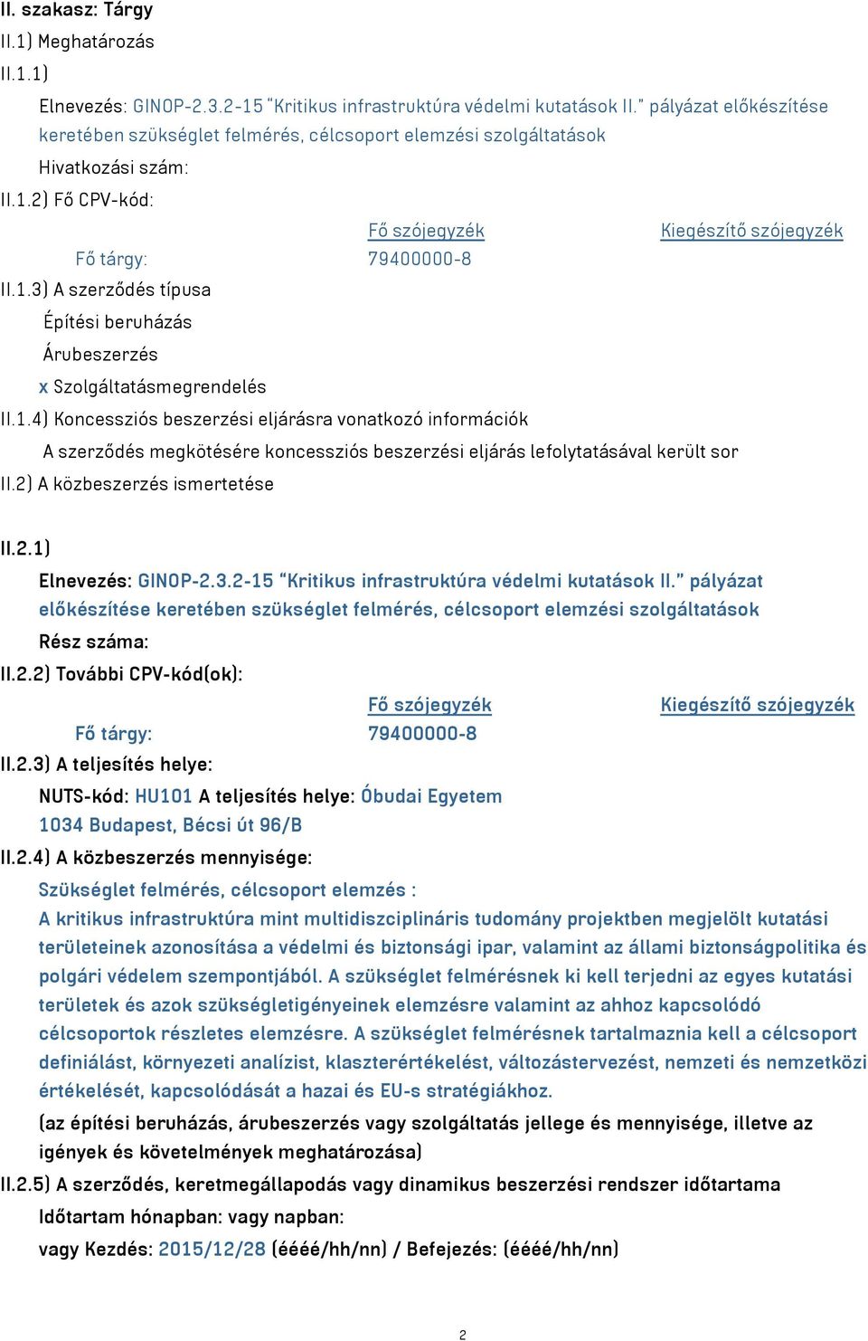 1.4) Koncessziós beszerzési eljárásra vonatkozó információk A szerződés megkötésére koncessziós beszerzési eljárás lefolytatásával került sor II.2) A közbeszerzés ismertetése II.2.1) Elnevezés: GINOP-2.