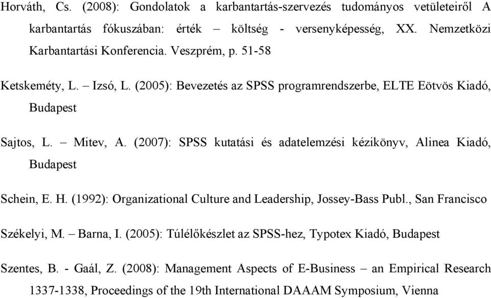 (2007): SPSS kutatási és adatelemzési kézikönyv, Alinea Kiadó, Budapest Schein, E. H. (1992): Organizational Culture and Leadership, Jossey-Bass Publ., San Francisco Székelyi, M.